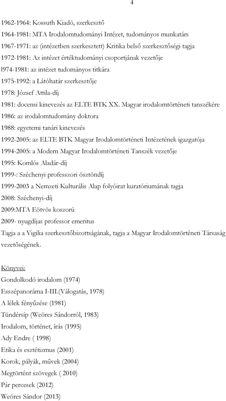 Magyar irodalomtörténeti tanszékére 1986: az irodalomtudomány doktora 1988: egyetemi tanári kinevezés 1992-2005: az ELTE BTK Magyar Irodalomtörténeti Intézetének igazgatója 1994-2005: a Modern Magyar