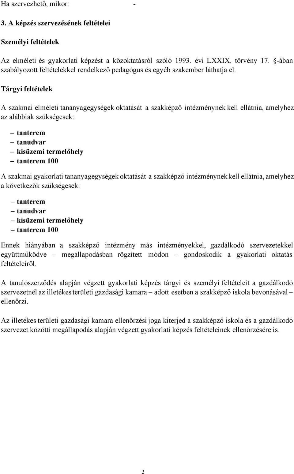 Tárgyi feltételek A szakmai elméleti tananyagegységek oktatását a szakképző intézménynek kell ellátnia, amelyhez az alábbiak szükségesek: tanterem tanudvar kisüzemi termelőhely tanterem 100 A szakmai