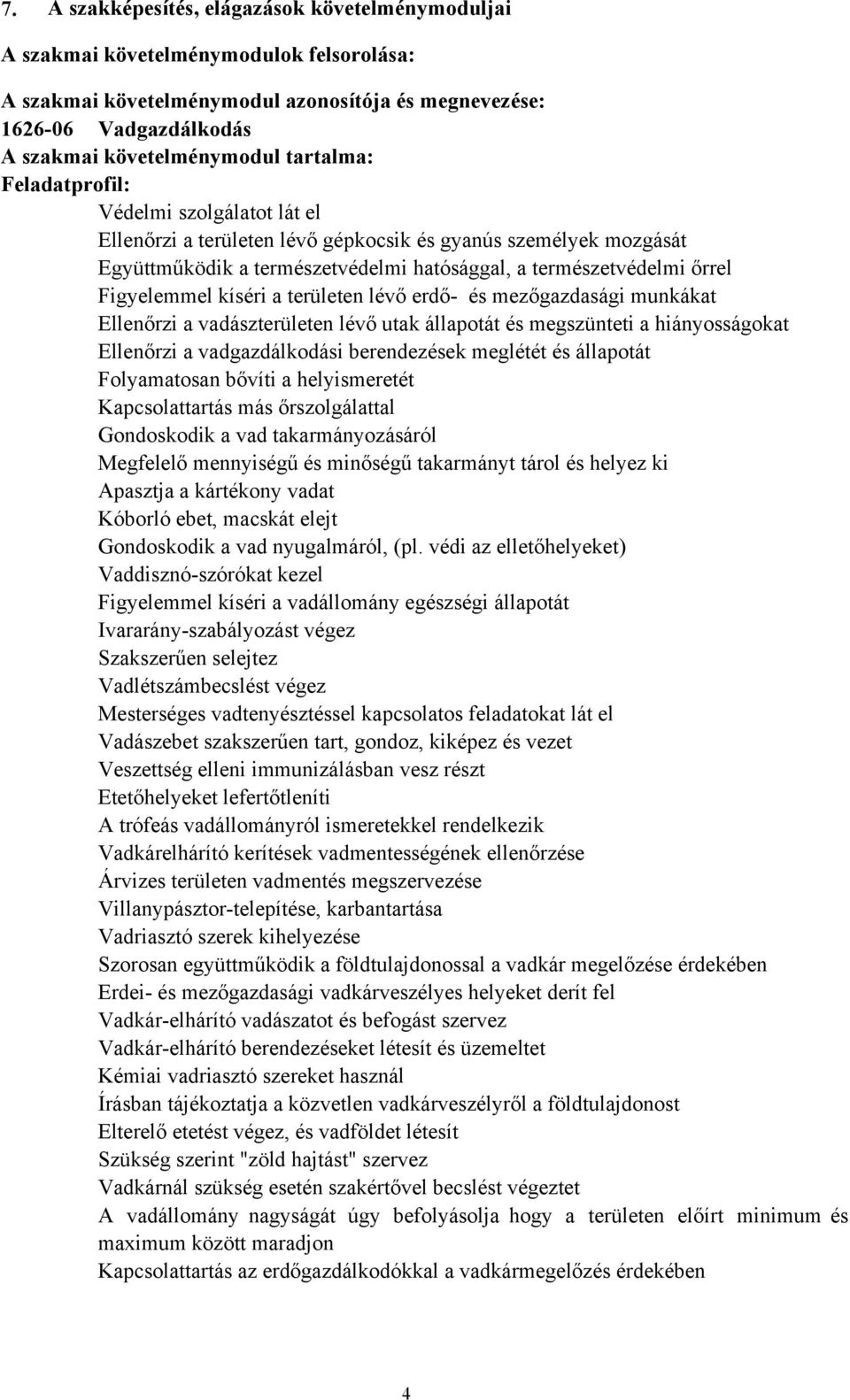 kíséri a területen lévő erdő- és mezőgazdasági munkákat Ellenőrzi a vadászterületen lévő utak állapotát és megszünteti a hiányosságokat Ellenőrzi a vadgazdálkodási berendezések meglétét és állapotát