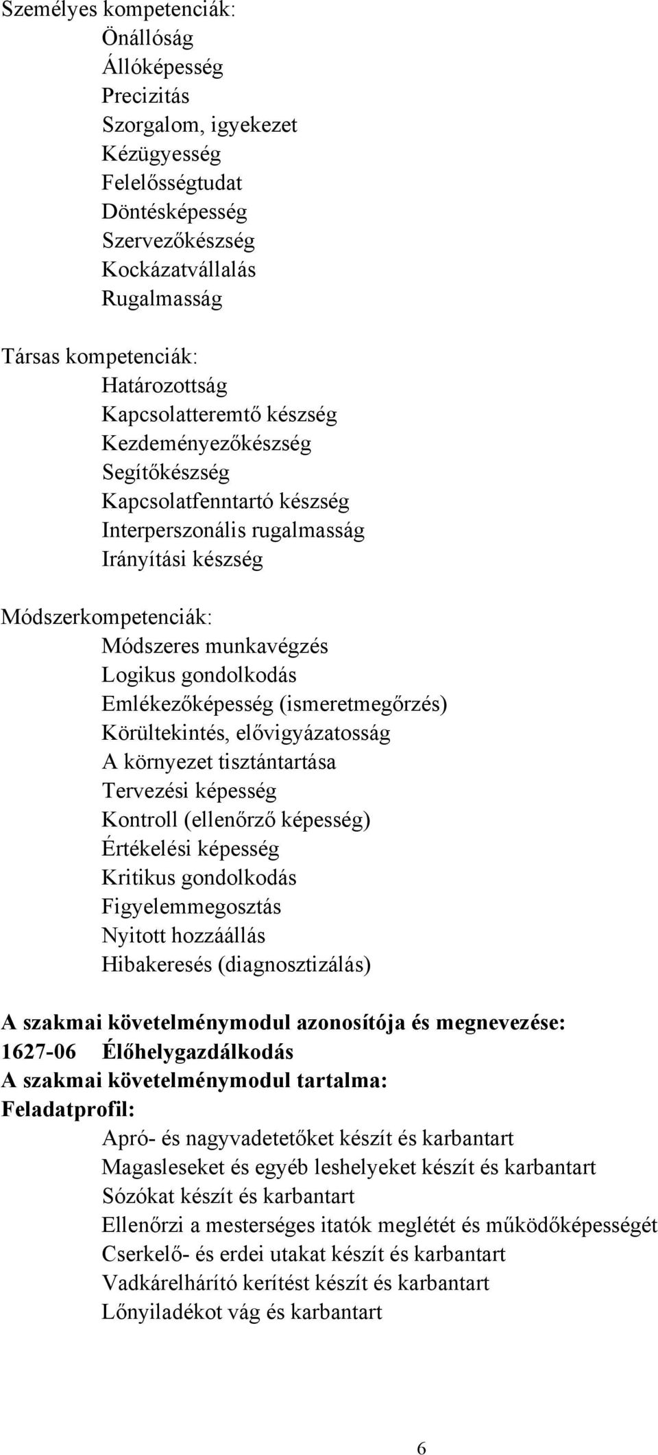 gondolkodás Emlékezőképesség (ismeretmegőrzés) Körültekintés, elővigyázatosság A környezet tisztántartása Tervezési képesség Kontroll (ellenőrző képesség) Értékelési képesség Kritikus gondolkodás