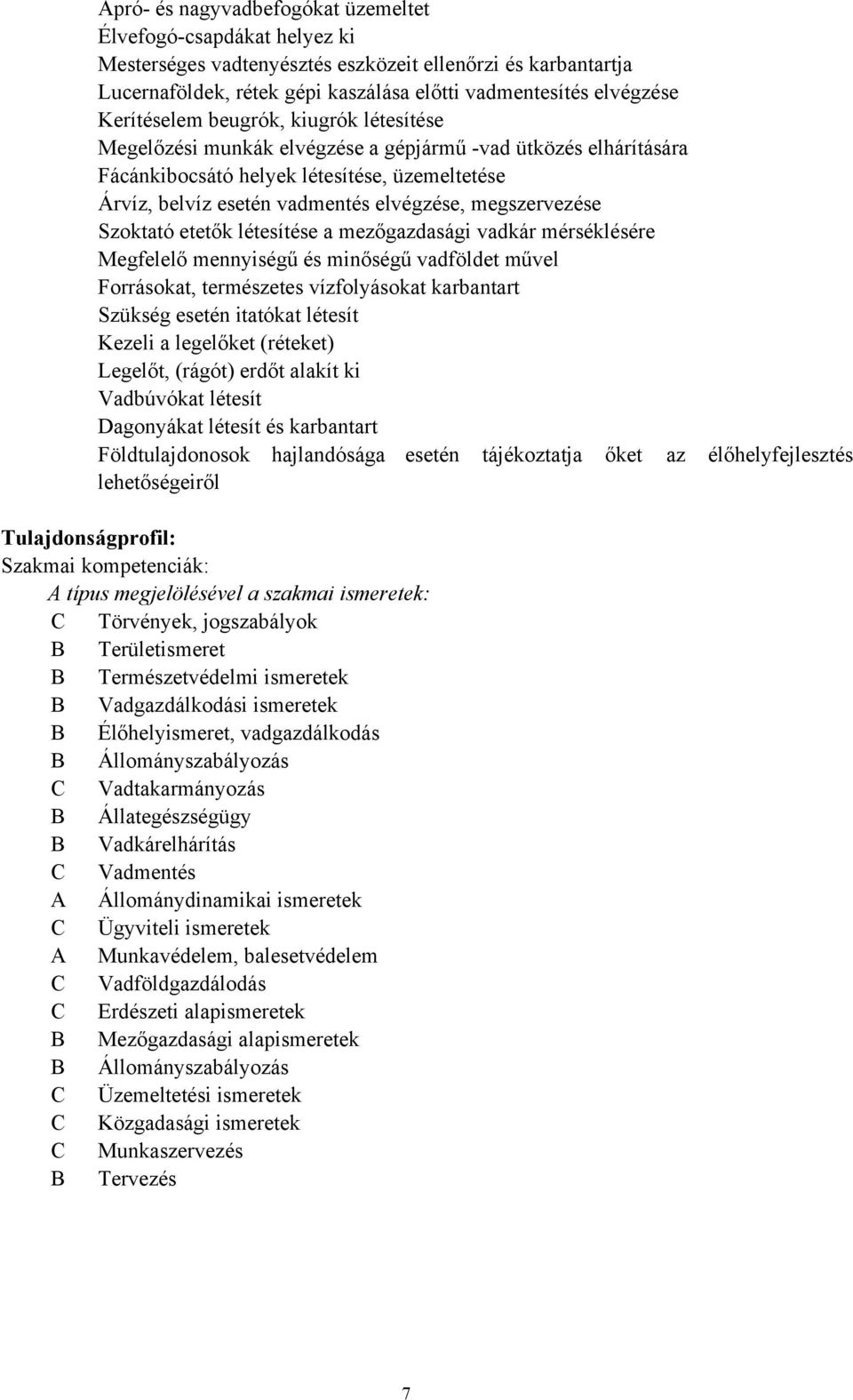 megszervezése Szoktató etetők létesítése a mezőgazdasági vadkár mérséklésére Megfelelő mennyiségű és minőségű vadföldet művel Forrásokat, természetes vízfolyásokat karbantart Szükség esetén itatókat