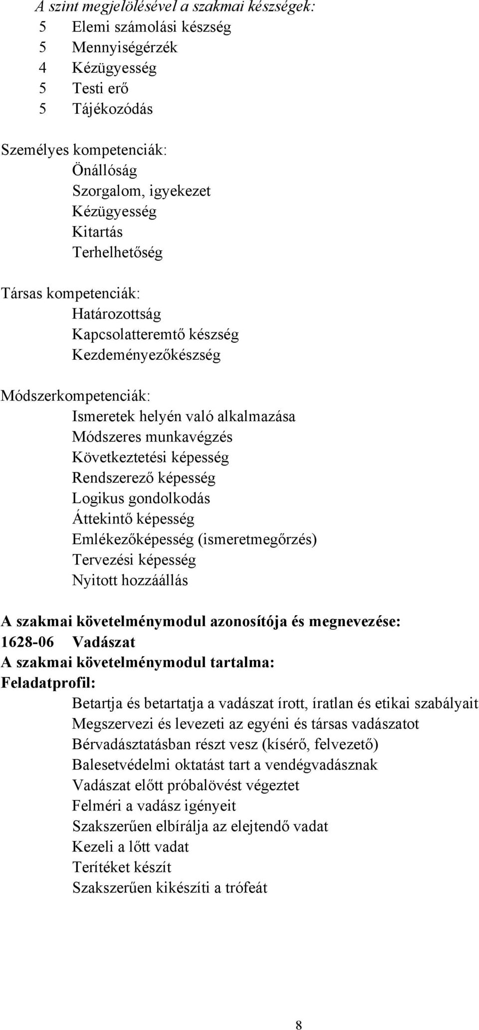 képesség Rendszerező képesség Logikus gondolkodás Áttekintő képesség Emlékezőképesség (ismeretmegőrzés) Tervezési képesség Nyitott hozzáállás A szakmai követelménymodul azonosítója és megnevezése: