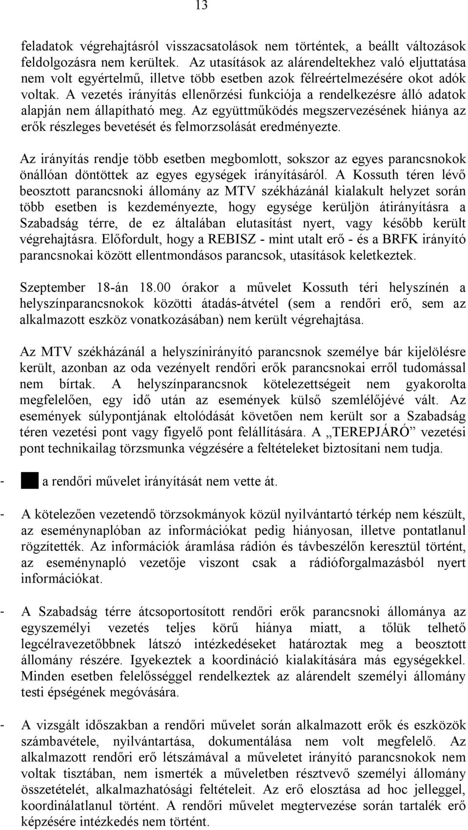 A vezetés irányítás ellenőrzési funkciója a rendelkezésre álló adatok alapján nem állapítható meg. Az együttműködés megszervezésének hiánya az erők részleges bevetését és felmorzsolását eredményezte.