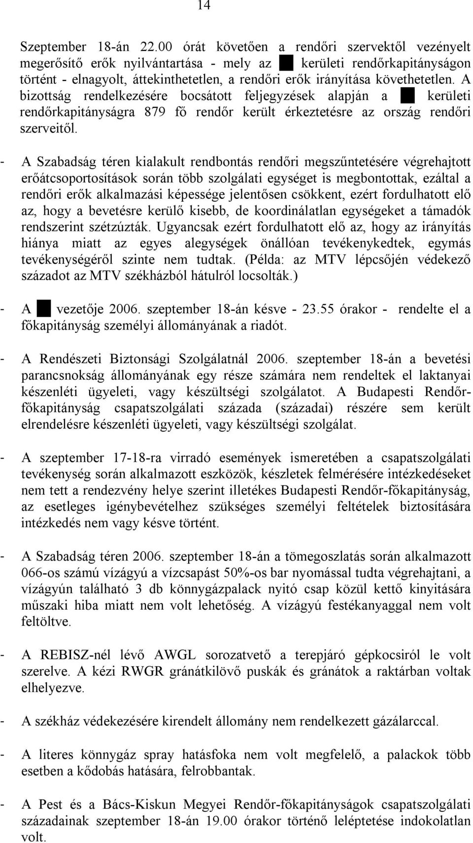 A bizottság rendelkezésére bocsátott feljegyzések alapján a kerületi rendőrkapitányságra 879 fő rendőr került érkeztetésre az ország rendőri szerveitől.