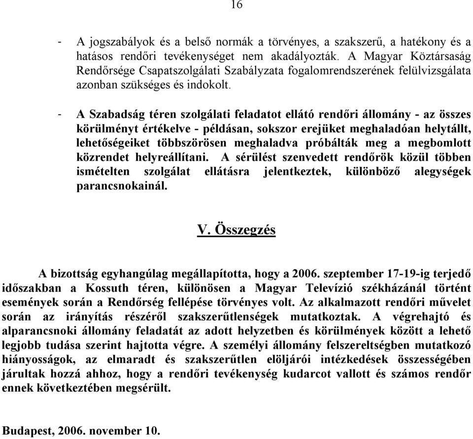 - A Szabadság téren szolgálati feladatot ellátó rendőri állomány - az összes körülményt értékelve - példásan, sokszor erejüket meghaladóan helytállt, lehetőségeiket többszörösen meghaladva próbálták