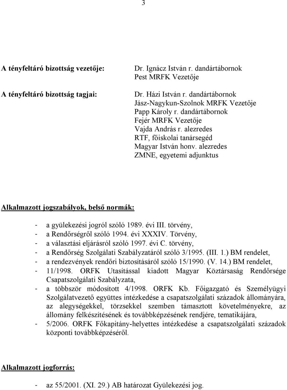 alezredes ZMNE, egyetemi adjunktus Alkalmazott jogszabályok, belső normák: - a gyülekezési jogról szóló 1989. évi III. törvény, - a Rendőrségről szóló 1994. évi XXXIV.