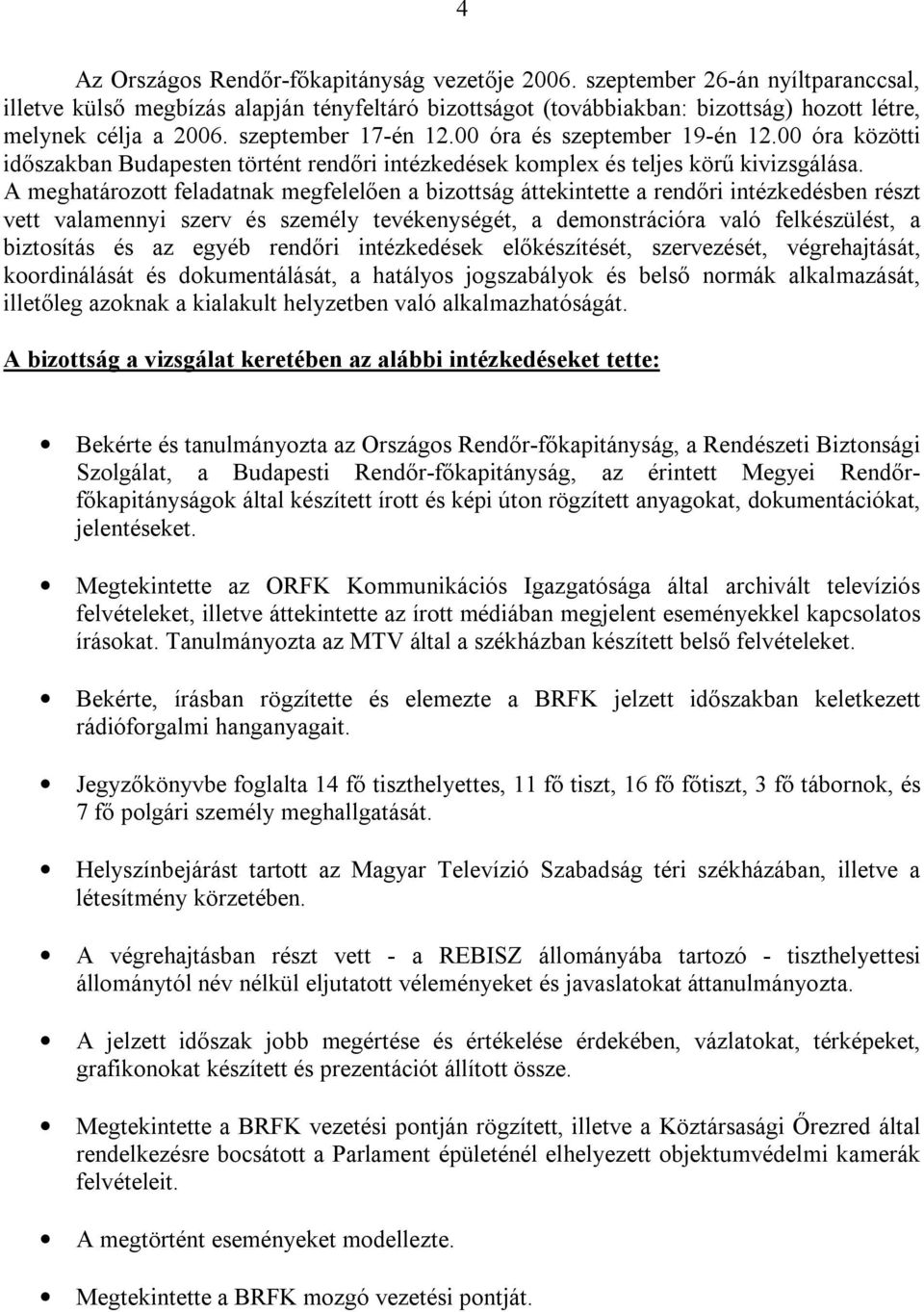 A meghatározott feladatnak megfelelően a bizottság áttekintette a rendőri intézkedésben részt vett valamennyi szerv és személy tevékenységét, a demonstrációra való felkészülést, a biztosítás és az