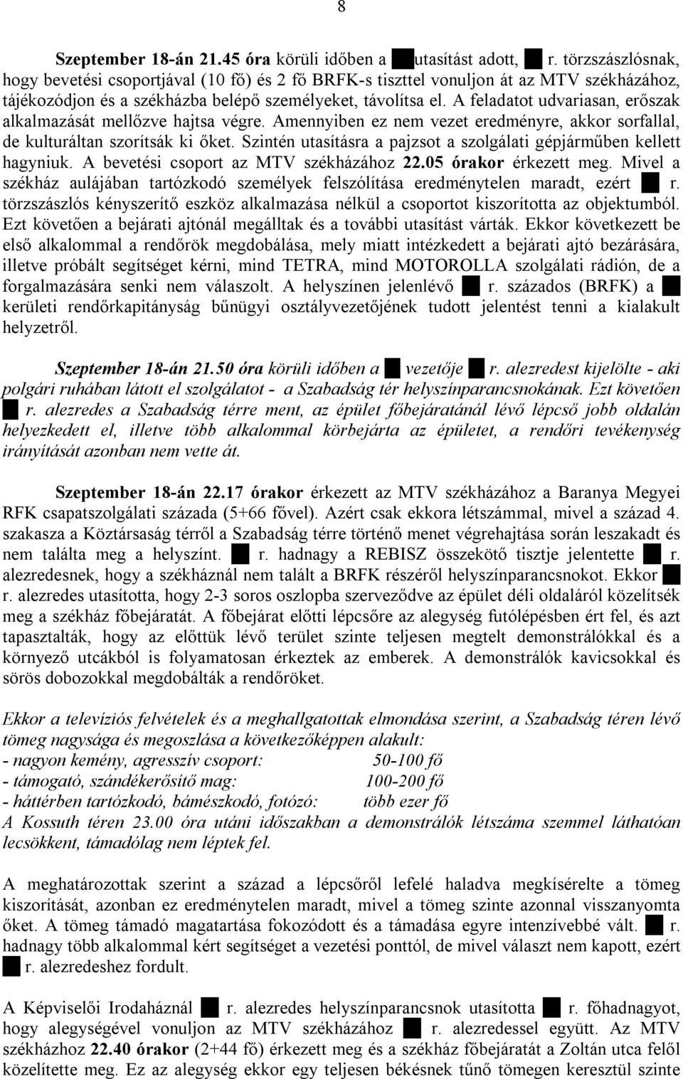 A feladatot udvariasan, erőszak alkalmazását mellőzve hajtsa végre. Amennyiben ez nem vezet eredményre, akkor sorfallal, de kulturáltan szorítsák ki őket.