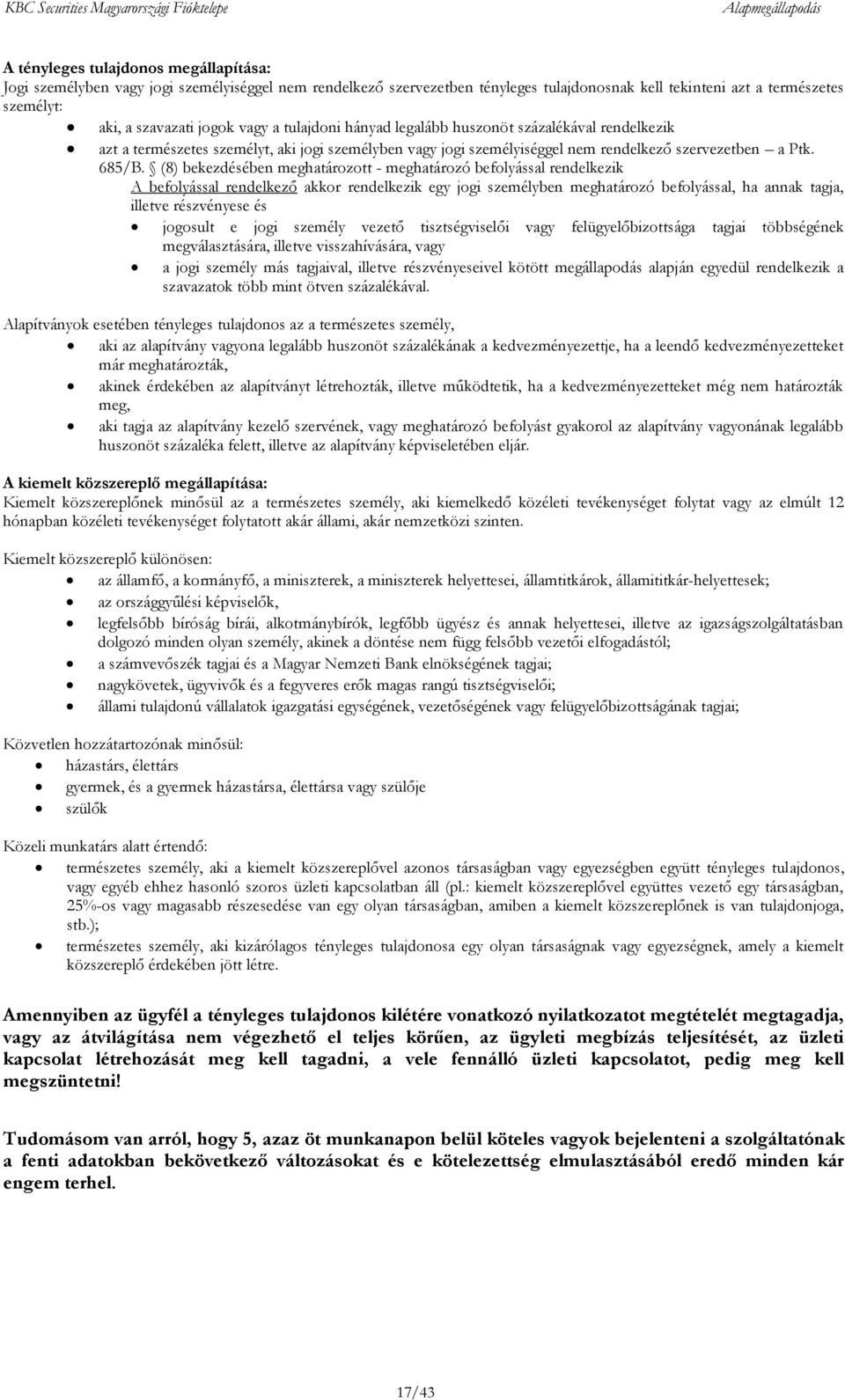 (8) bekezdésében meghatározott - meghatározó befolyással rendelkezik A befolyással rendelkező akkor rendelkezik egy jogi személyben meghatározó befolyással, ha annak tagja, illetve részvényese és