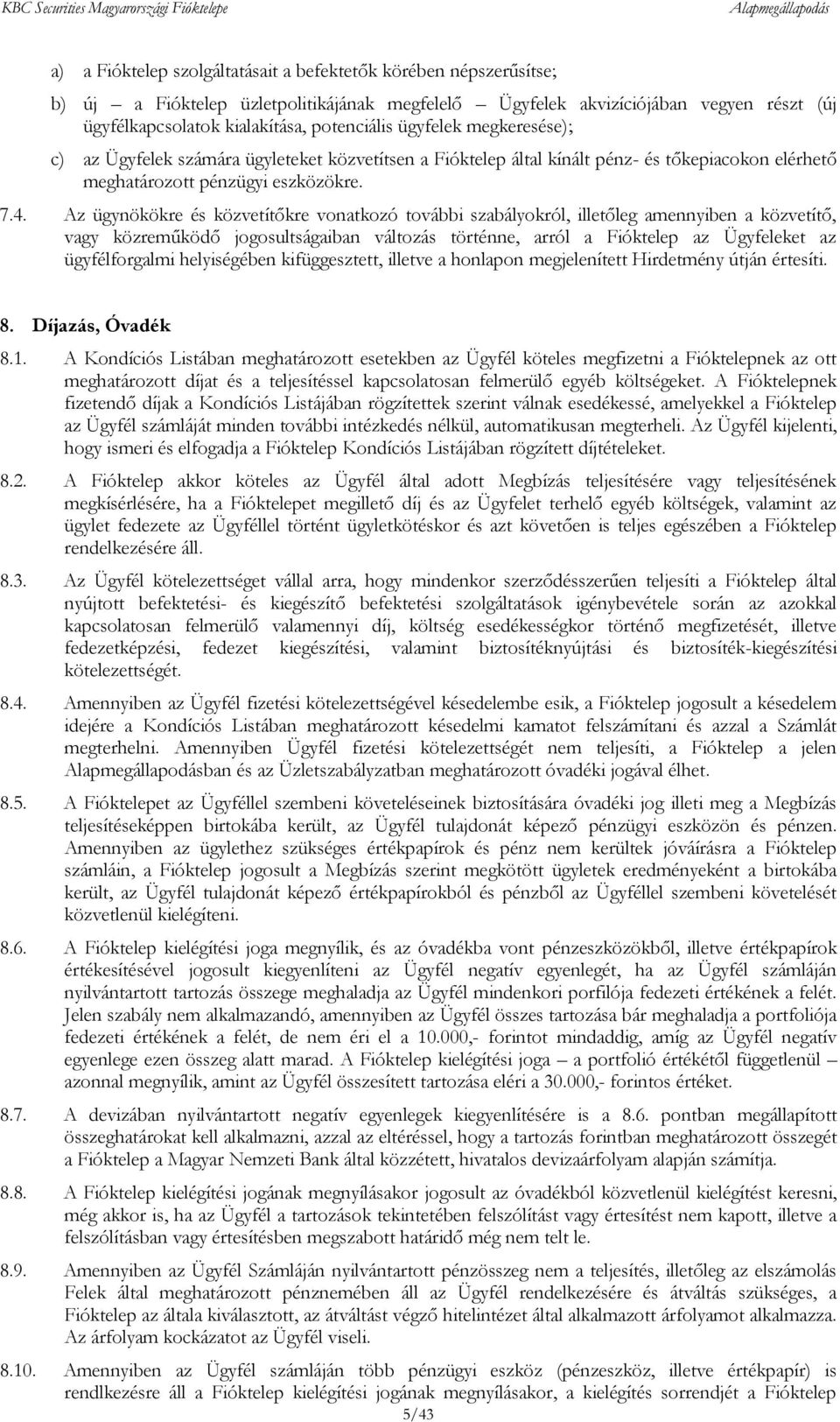 Az ügynökökre és közvetítőkre vonatkozó további szabályokról, illetőleg amennyiben a közvetítő, vagy közreműködő jogosultságaiban változás történne, arról a Fióktelep az Ügyfeleket az ügyfélforgalmi