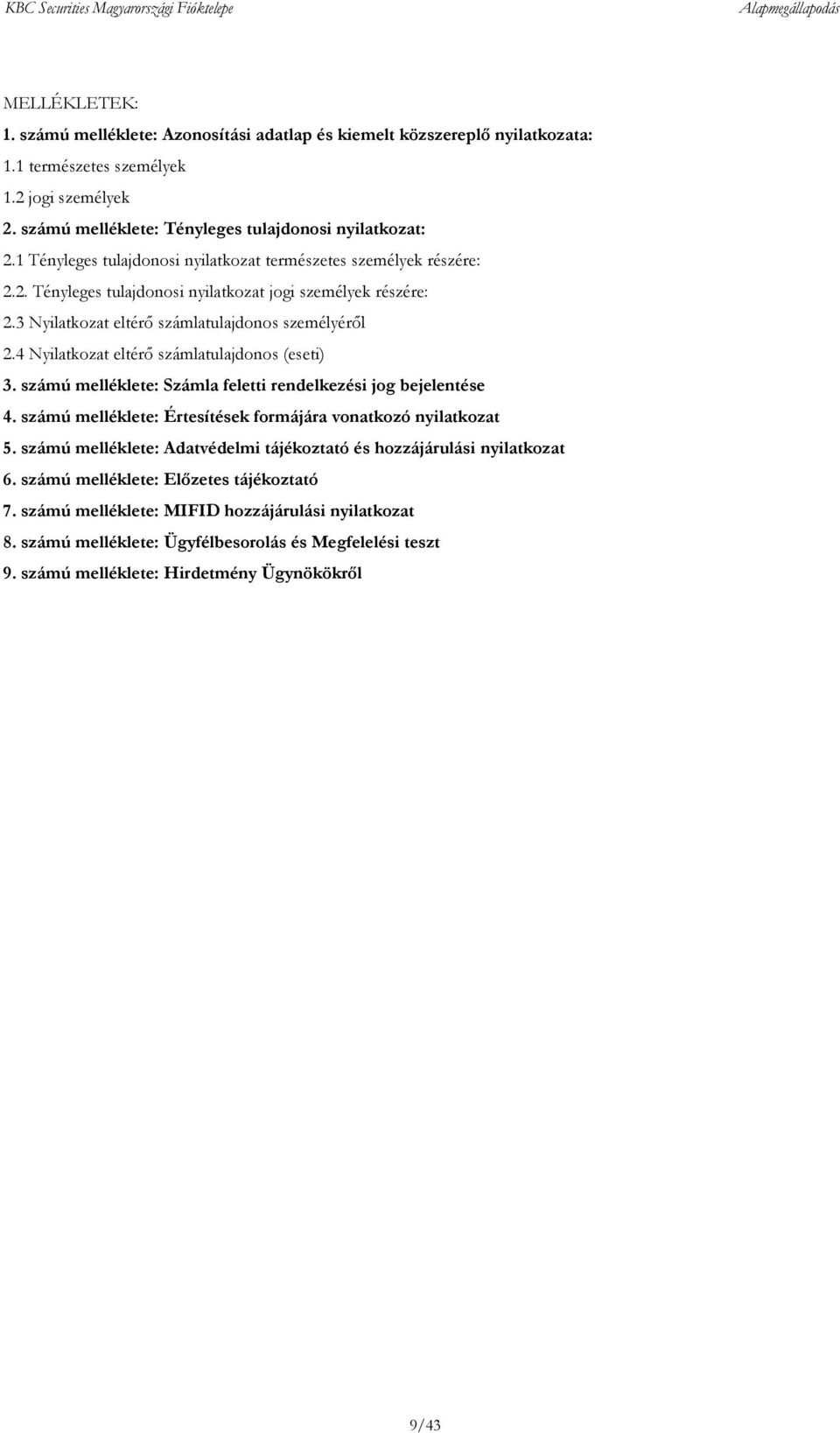 4 Nyilatkozat eltérő számlatulajdonos (eseti) 3. számú melléklete: Számla feletti rendelkezési jog bejelentése 4. számú melléklete: Értesítések formájára vonatkozó nyilatkozat 5.