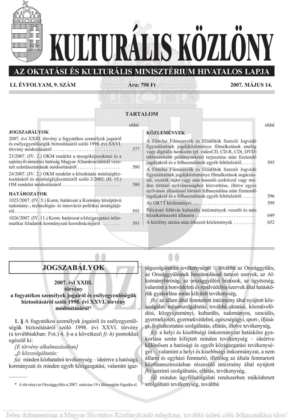 (II. 15.) OM rendelet módosításáról... 580 HATÁROZATOK 1023/2007. (IV. 5.) Korm. határozat a Kormány középtávú tudomány-, technológia- és innováció-politikai stratégiájáról... 593 1026/2007. (IV. 11.