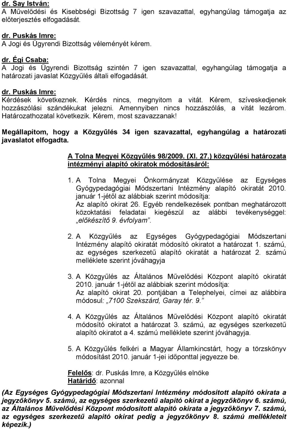 Kérem, szíveskedjenek hozzászólási szándékukat jelezni. Amennyiben nincs hozzászólás, a vitát lezárom. Határozathozatal következik. Kérem, most szavazzanak!