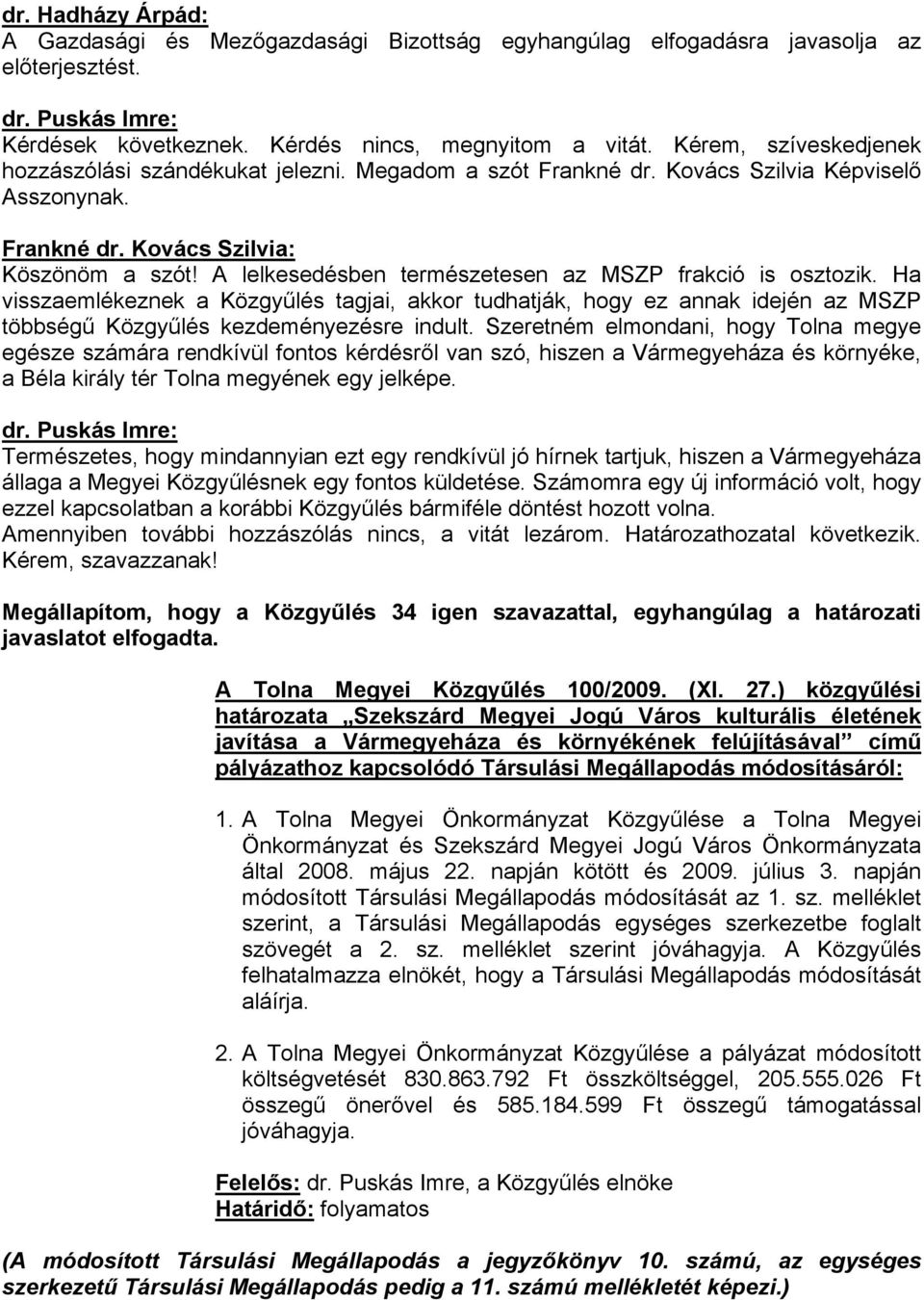 A lelkesedésben természetesen az MSZP frakció is osztozik. Ha visszaemlékeznek a Közgyűlés tagjai, akkor tudhatják, hogy ez annak idején az MSZP többségű Közgyűlés kezdeményezésre indult.