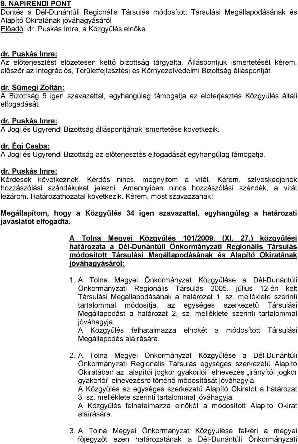 Álláspontjuk ismertetését kérem, először az Integrációs, Területfejlesztési és Környezetvédelmi Bizottság álláspontját. dr.