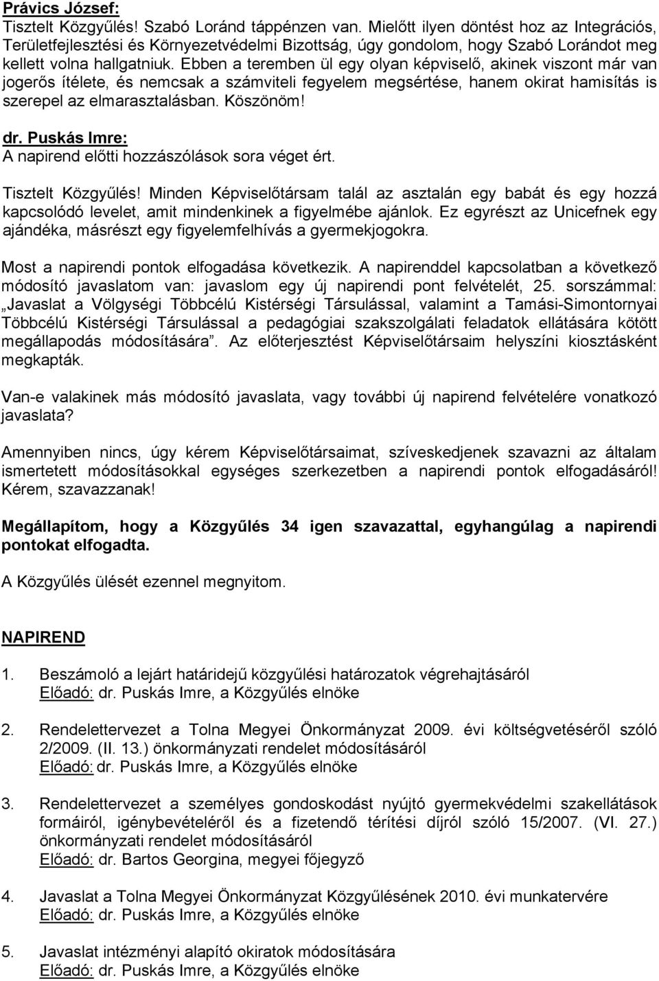 Ebben a teremben ül egy olyan képviselő, akinek viszont már van jogerős ítélete, és nemcsak a számviteli fegyelem megsértése, hanem okirat hamisítás is szerepel az elmarasztalásban. Köszönöm!