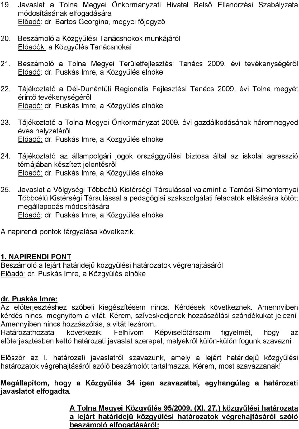 Puskás Imre, a Közgyűlés elnöke 22. Tájékoztató a Dél-Dunántúli Regionális Fejlesztési Tanács 2009. évi Tolna megyét érintő tevékenységéről Előadó: dr. Puskás Imre, a Közgyűlés elnöke 23.