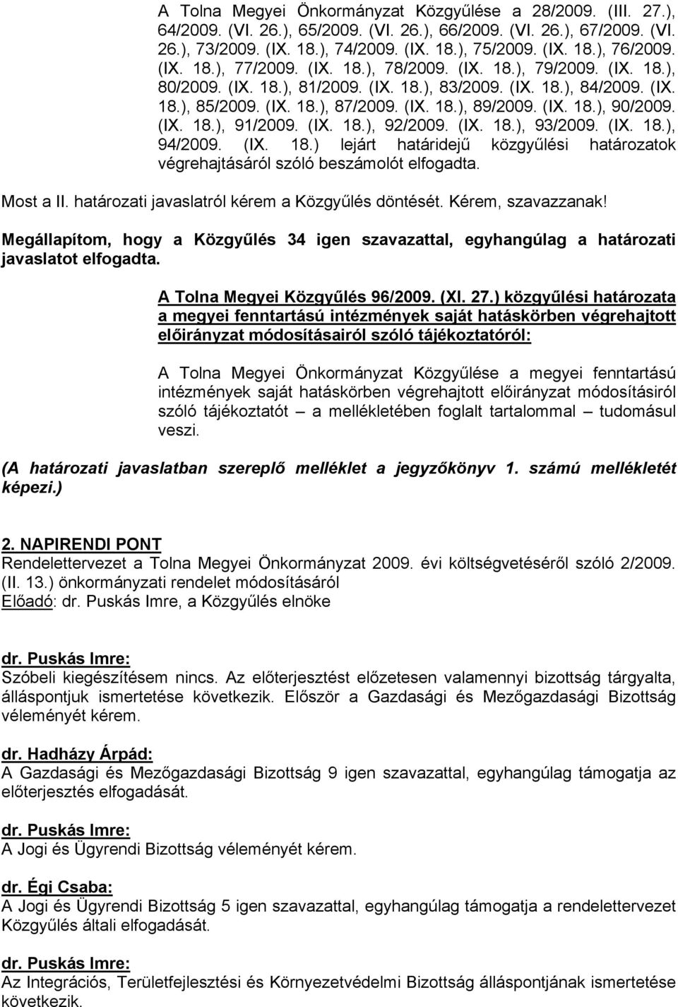 (IX. 18.), 90/2009. (IX. 18.), 91/2009. (IX. 18.), 92/2009. (IX. 18.), 93/2009. (IX. 18.), 94/2009. (IX. 18.) lejárt határidejű közgyűlési határozatok végrehajtásáról szóló beszámolót elfogadta.