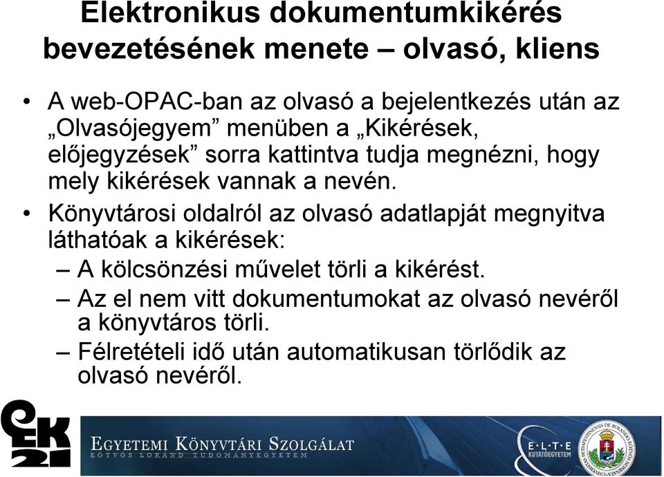 Könyvtárosi oldalról az olvasó adatlapját megnyitva láthatóak a kikérések: A kölcsönzési művelet törli a kikérést.