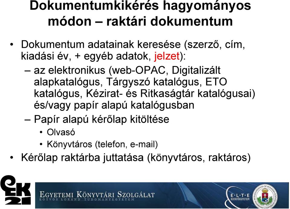 katalógus, ETO katalógus, Kézirat- és Ritkaságtár katalógusai) és/vagy papír alapú katalógusban Papír