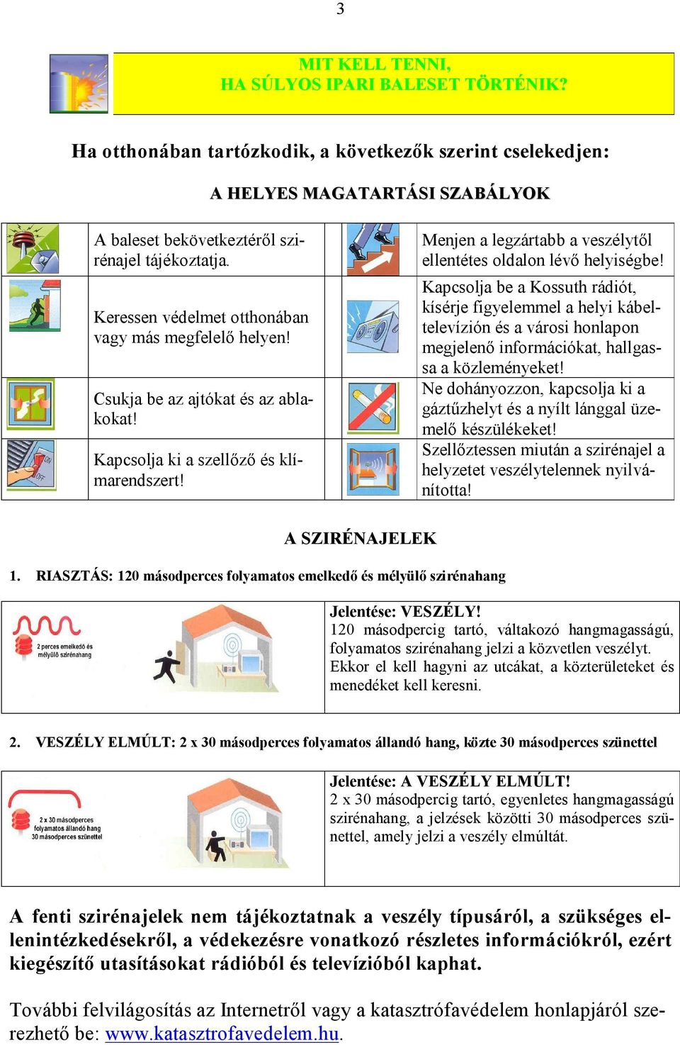 Menjen a legzártabb a veszélytől ellentétes oldalon lévő helyiségbe!