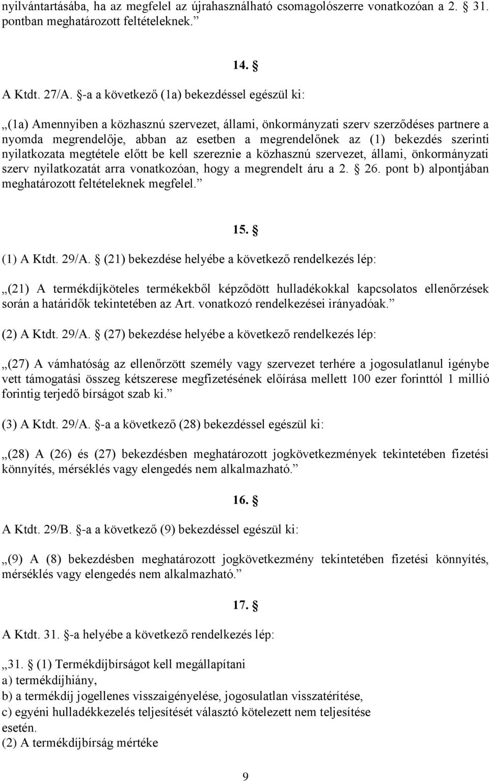 bekezdés szerinti nyilatkozata megtétele előtt be kell szereznie a közhasznú szervezet, állami, önkormányzati szerv nyilatkozatát arra vonatkozóan, hogy a megrendelt áru a 2. 26.