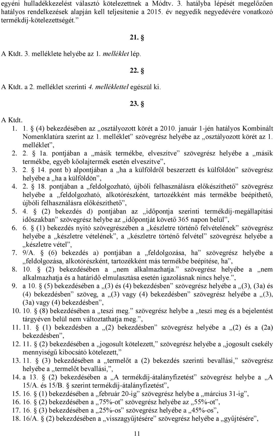 január 1-jén hatályos Kombinált Nomenklatúra szerint az 1. melléklet szövegrész helyébe az osztályozott körét az 1. melléklet, 2. 2. 1a.