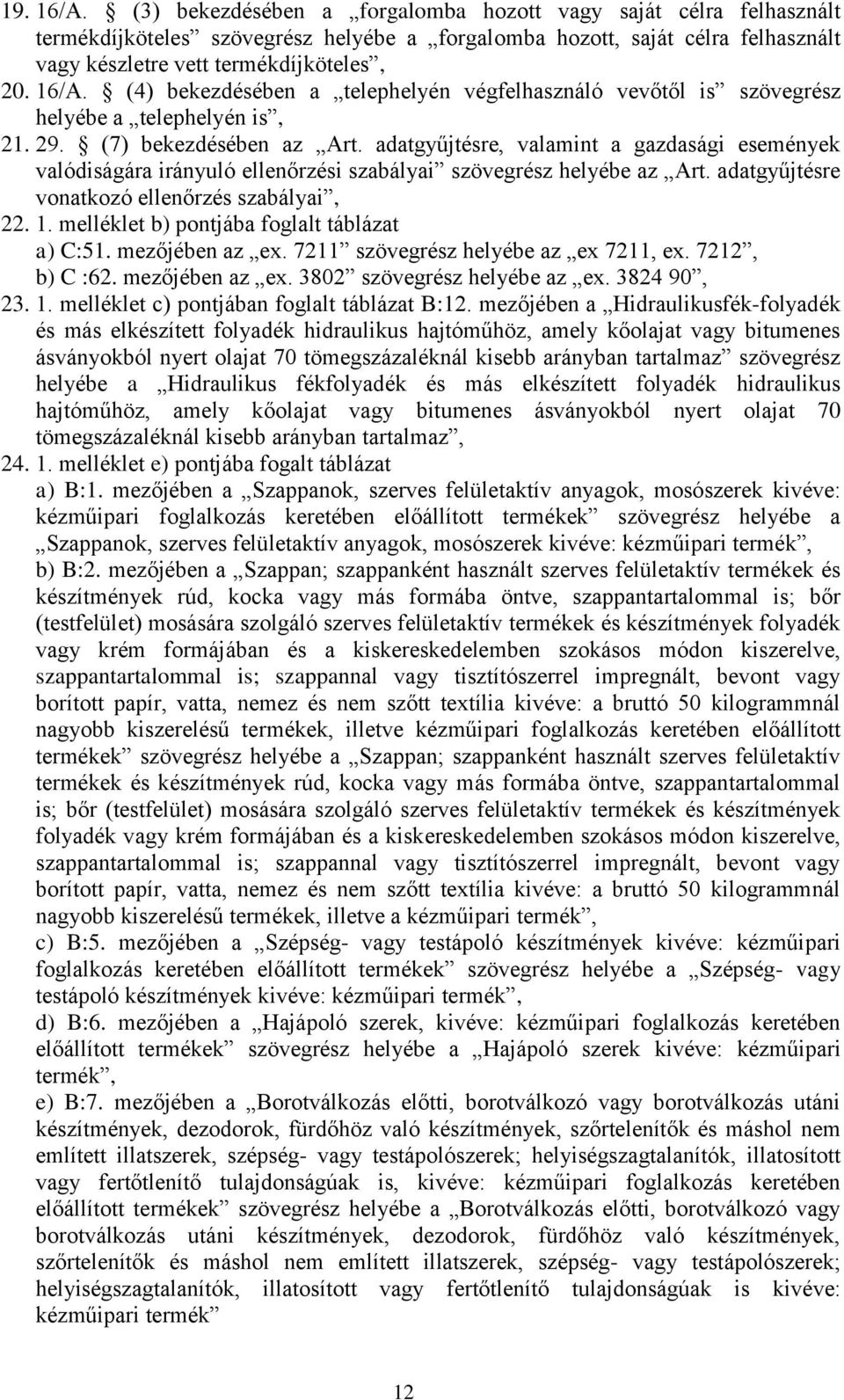 adatgyűjtésre, valamint a gazdasági események valódiságára irányuló ellenőrzési szabályai szövegrész helyébe az Art. adatgyűjtésre vonatkozó ellenőrzés szabályai, 22. 1.