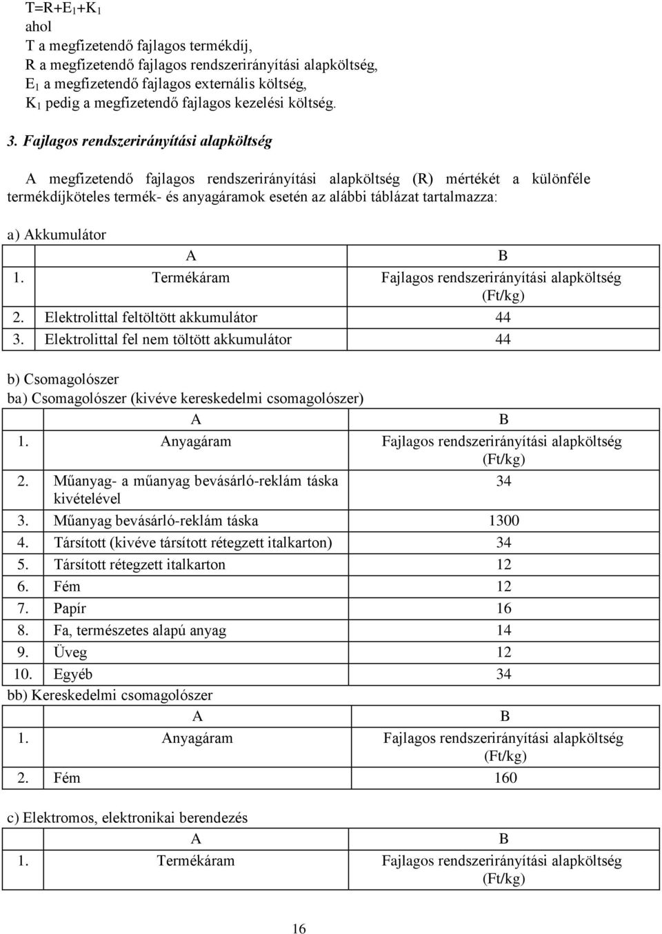 Fajlagos rendszerirányítási alapköltség A megfizetendő fajlagos rendszerirányítási alapköltség (R) mértékét a különféle termékdíjköteles termék- és anyagáramok esetén az alábbi táblázat tartalmazza: