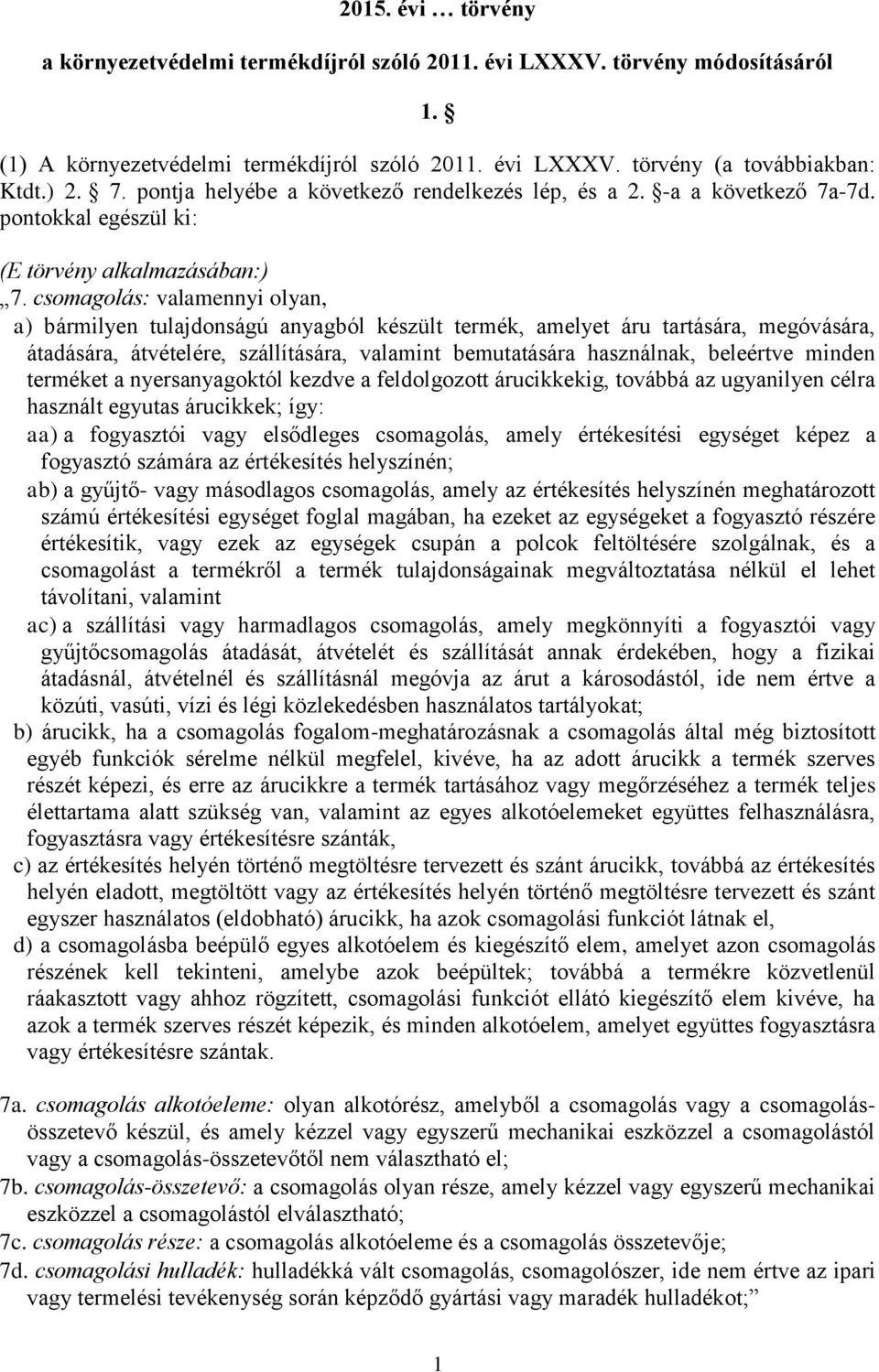 csomagolás: valamennyi olyan, a) bármilyen tulajdonságú anyagból készült termék, amelyet áru tartására, megóvására, átadására, átvételére, szállítására, valamint bemutatására használnak, beleértve