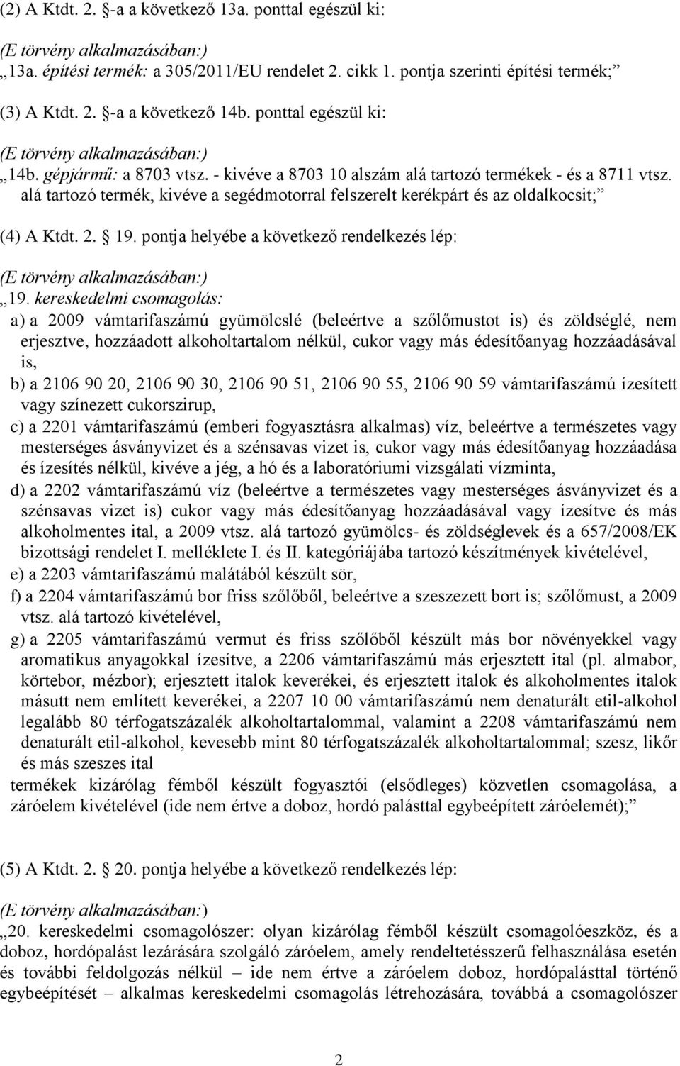 alá tartozó termék, kivéve a segédmotorral felszerelt kerékpárt és az oldalkocsit; (4) A Ktdt. 2. 19. pontja helyébe a következő rendelkezés lép: (E törvény alkalmazásában:) 19.