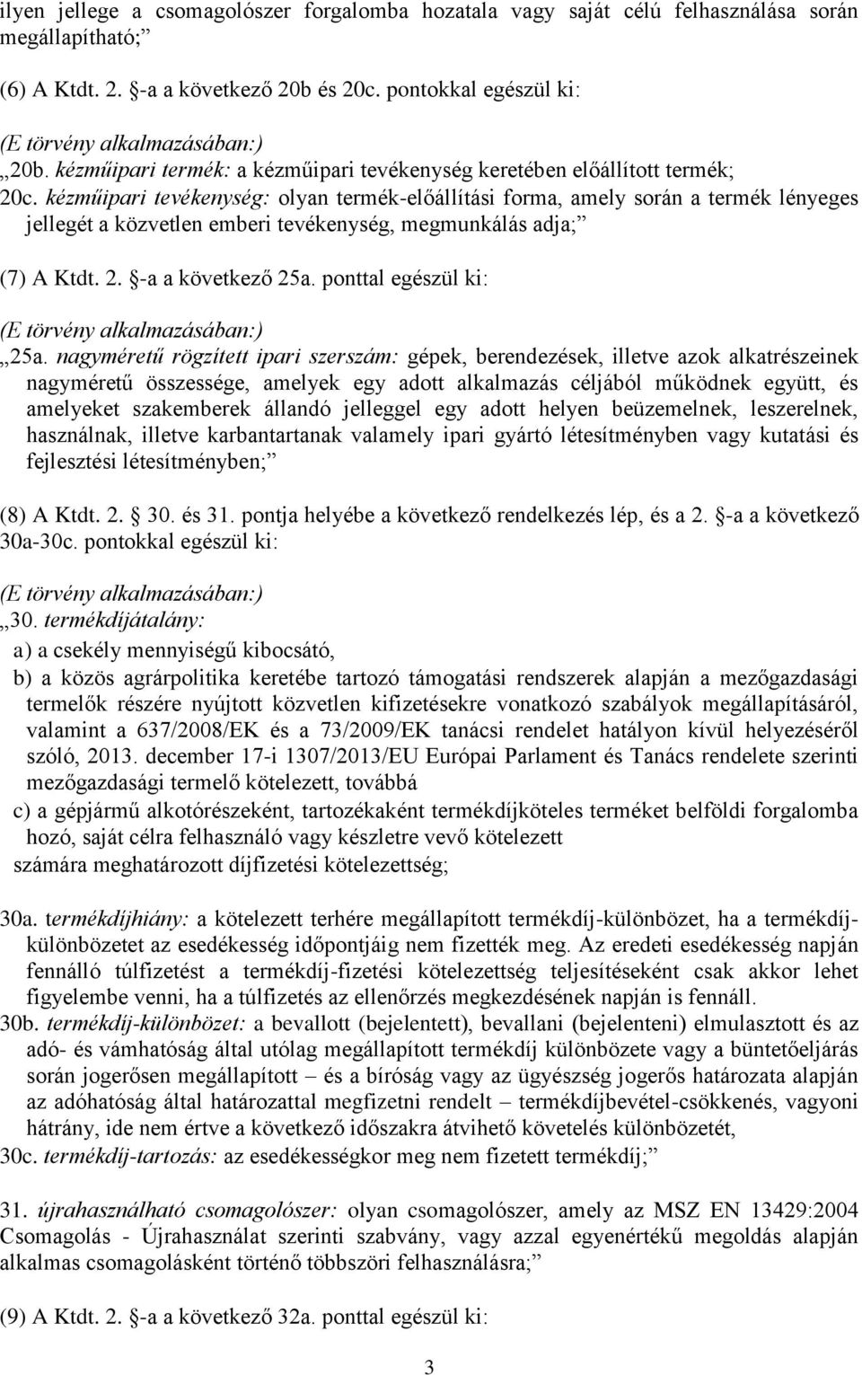 kézműipari tevékenység: olyan termék-előállítási forma, amely során a termék lényeges jellegét a közvetlen emberi tevékenység, megmunkálás adja; (7) A Ktdt. 2. -a a következő 25a.