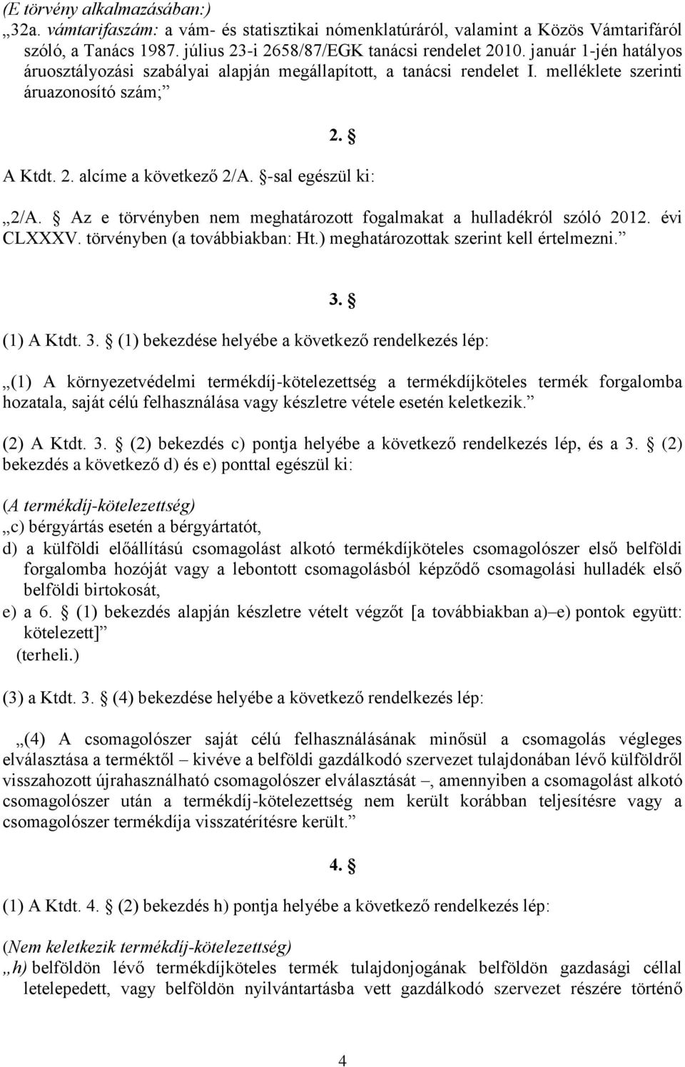 Az e törvényben nem meghatározott fogalmakat a hulladékról szóló 2012. évi CLXXXV. törvényben (a továbbiakban: Ht.) meghatározottak szerint kell értelmezni. 3.