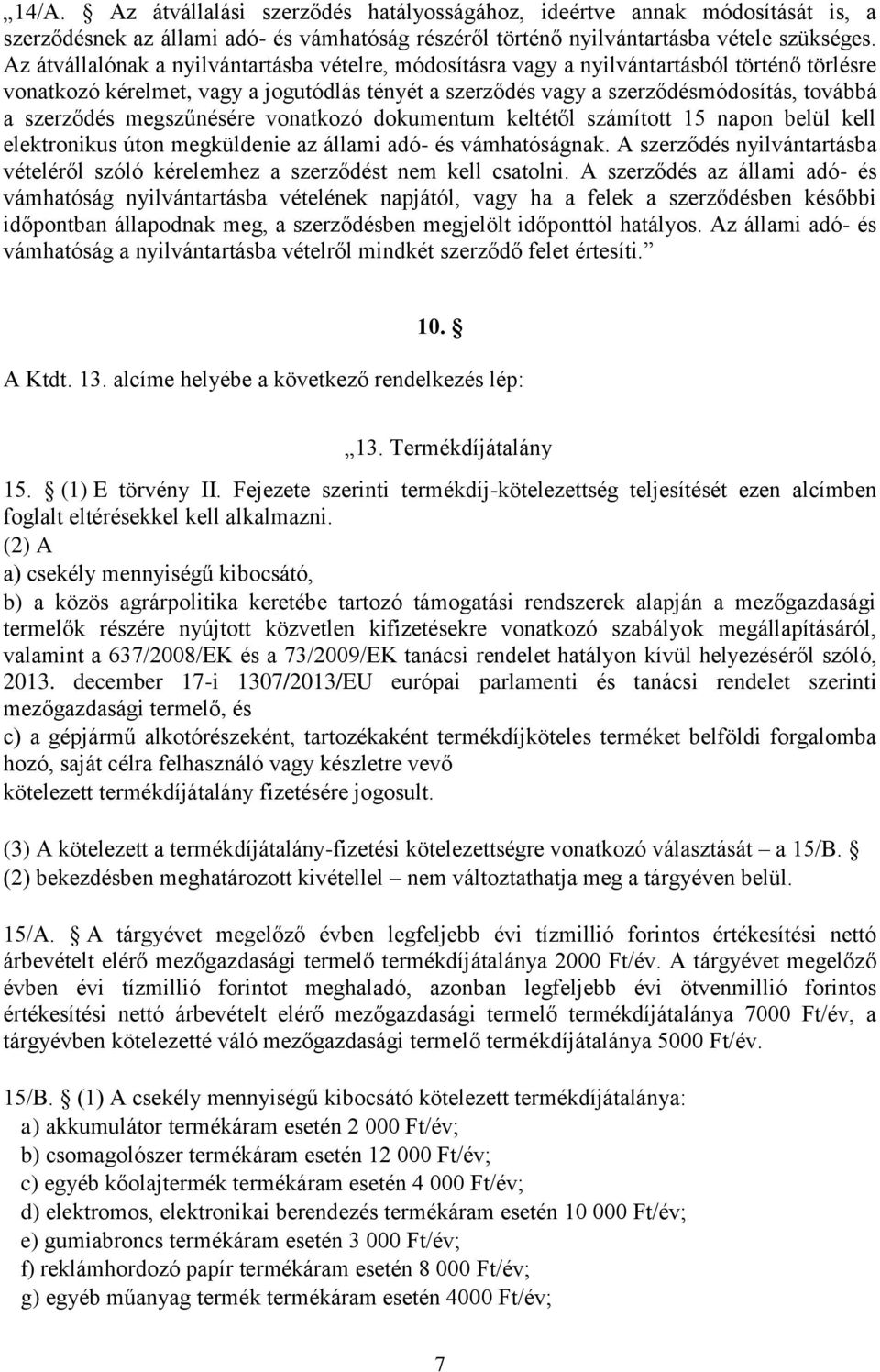 megszűnésére vonatkozó dokumentum keltétől számított 15 napon belül kell elektronikus úton megküldenie az állami adó- és vámhatóságnak.