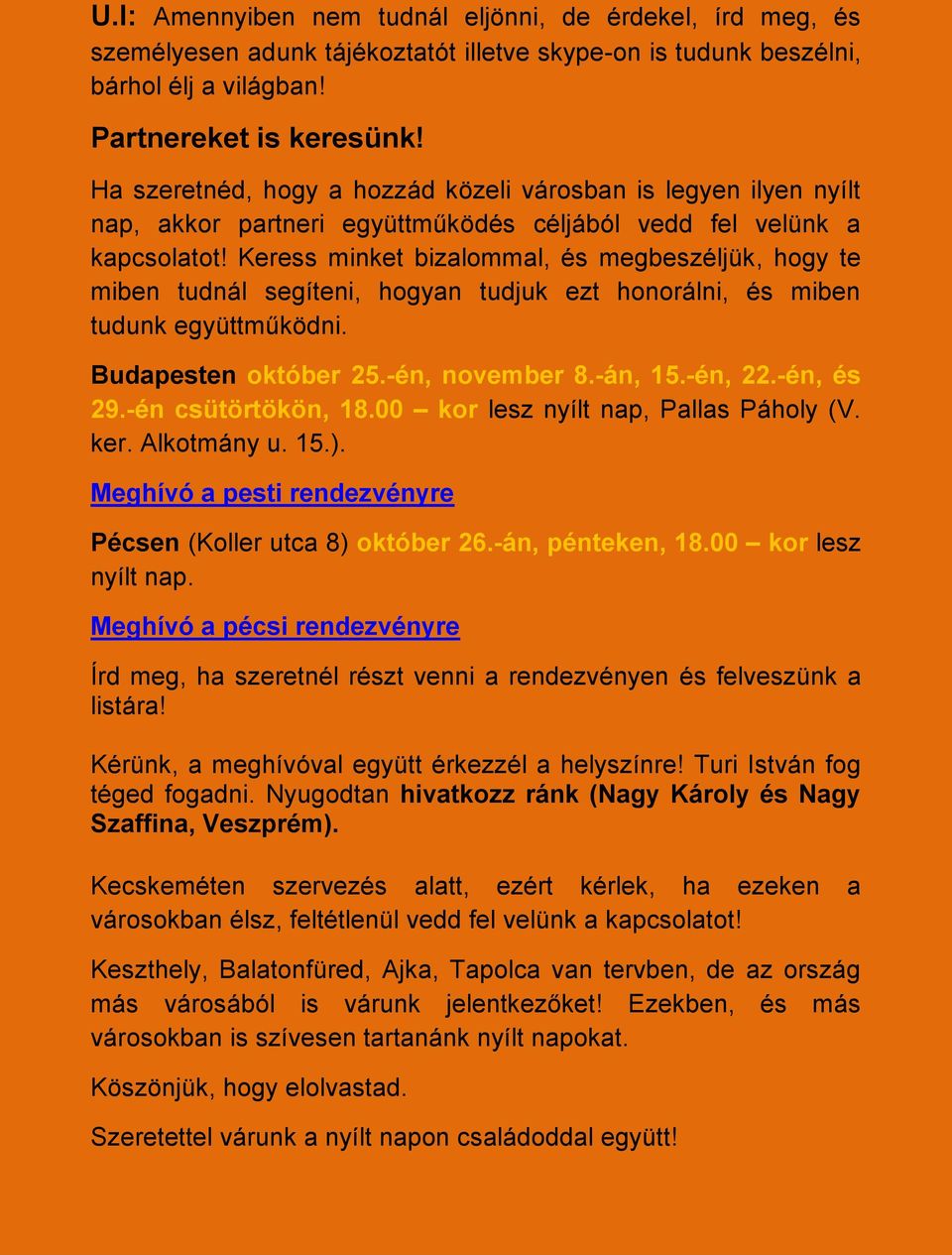 Keress minket bizalommal, és megbeszéljük, hogy te miben tudnál segíteni, hogyan tudjuk ezt honorálni, és miben tudunk együttműködni. Budapesten október 25.-én, november 8.-án, 15.-én, 22.-én, és 29.