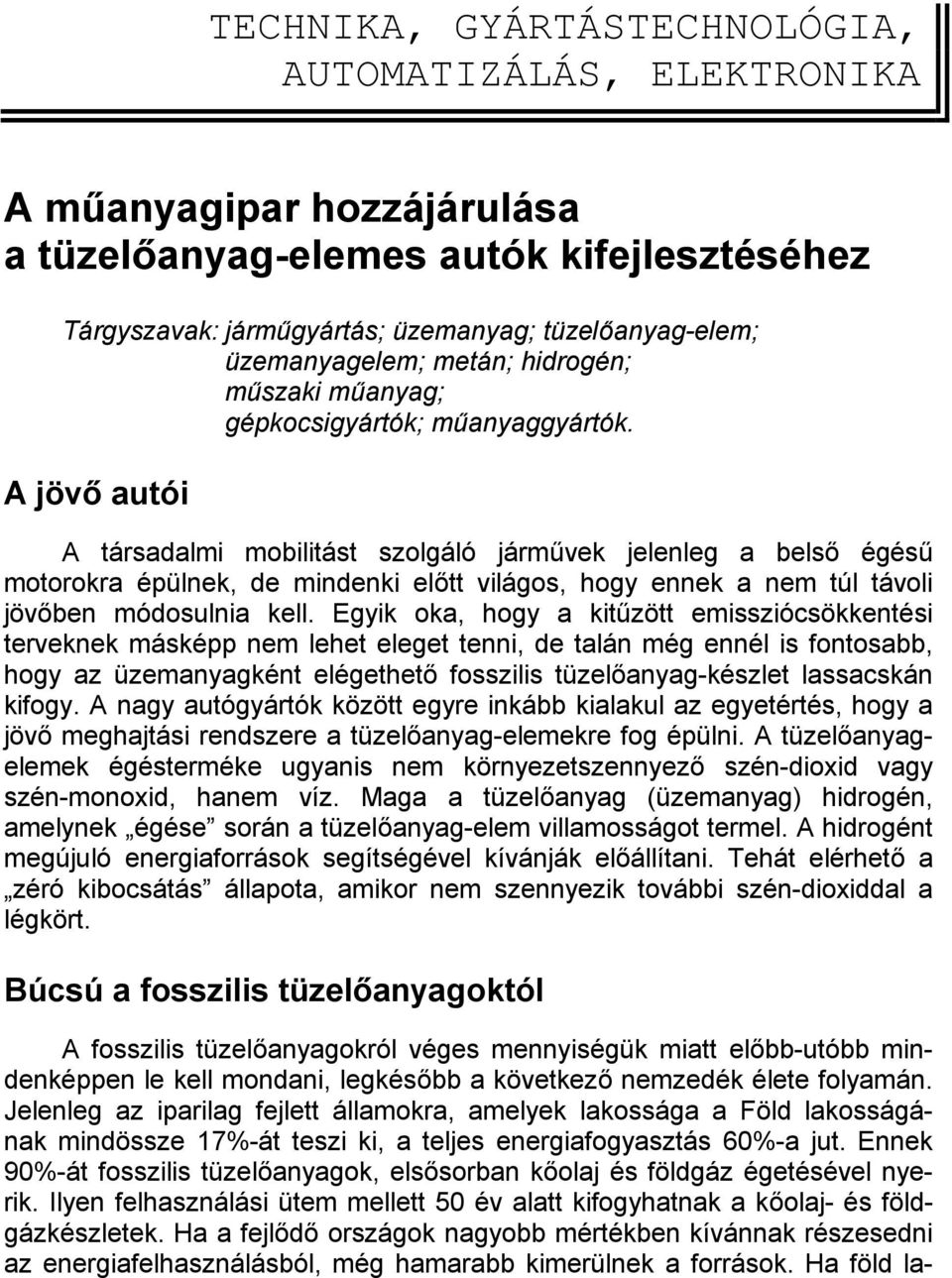 A jövő autói A társadalmi mobilitást szolgáló járművek jelenleg a belső égésű motorokra épülnek, de mindenki előtt világos, hogy ennek a nem túl távoli jövőben módosulnia kell.