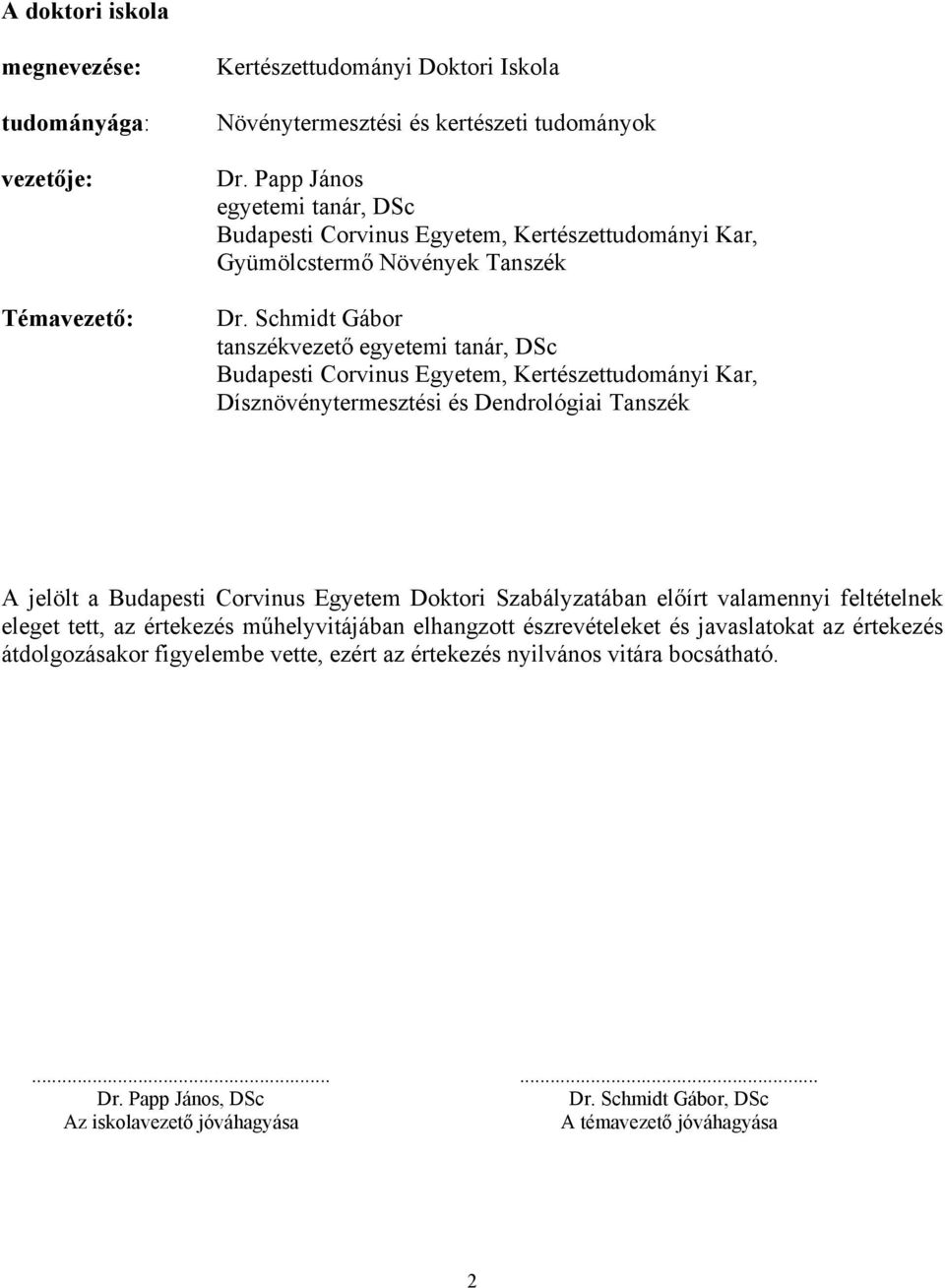 Schmidt Gábor tanszékvezető egyetemi tanár, DSc Budapesti Corvinus Egyetem, Kertészettudományi Kar, Dísznövénytermesztési és Dendrológiai Tanszék A jelölt a Budapesti Corvinus Egyetem Doktori