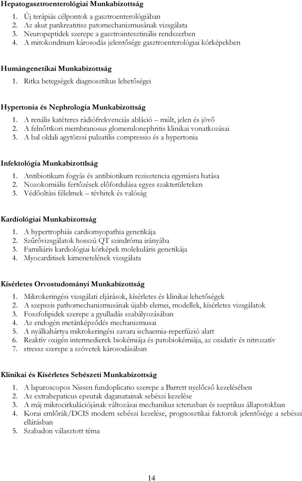 Ritka betegségek diagnosztikus lehetőségei Hypertonia és Nephrologia Munkabizottság 1. A renális katéteres rádiófrekvenciás abláció múlt, jelen és jövő 2.