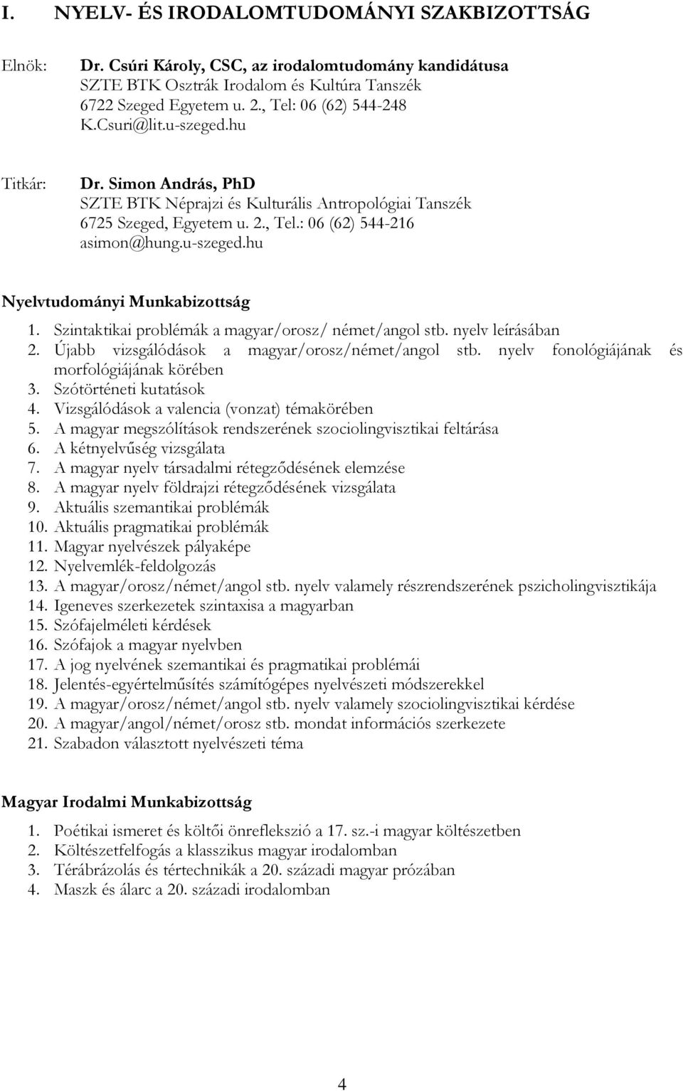 Szintaktikai problémák a magyar/orosz/ német/angol stb. nyelv leírásában 2. Újabb vizsgálódások a magyar/orosz/német/angol stb. nyelv fonológiájának és morfológiájának körében 3.