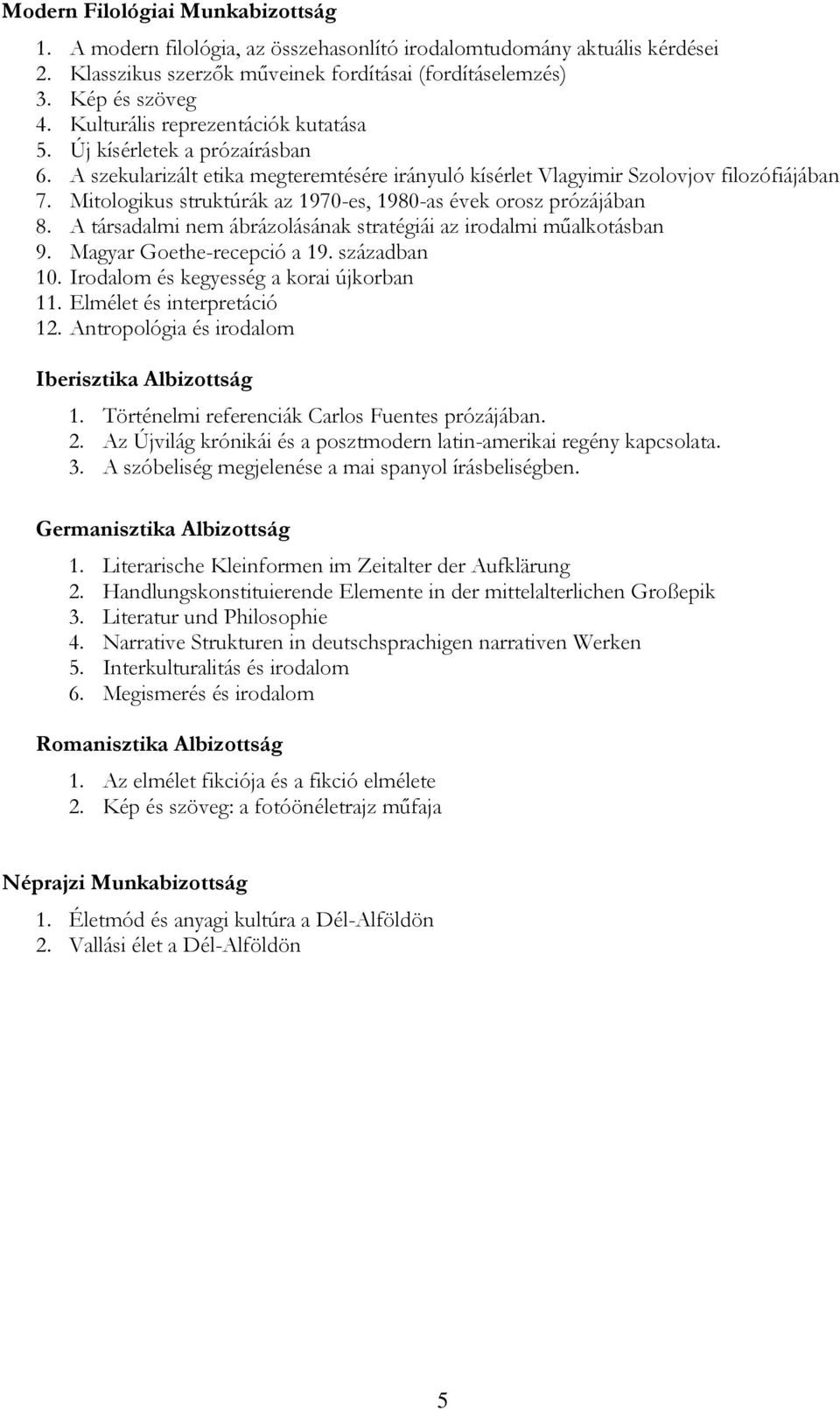 Mitologikus struktúrák az 1970-es, 1980-as évek orosz prózájában 8. A társadalmi nem ábrázolásának stratégiái az irodalmi műalkotásban 9. Magyar Goethe-recepció a 19. században 10.