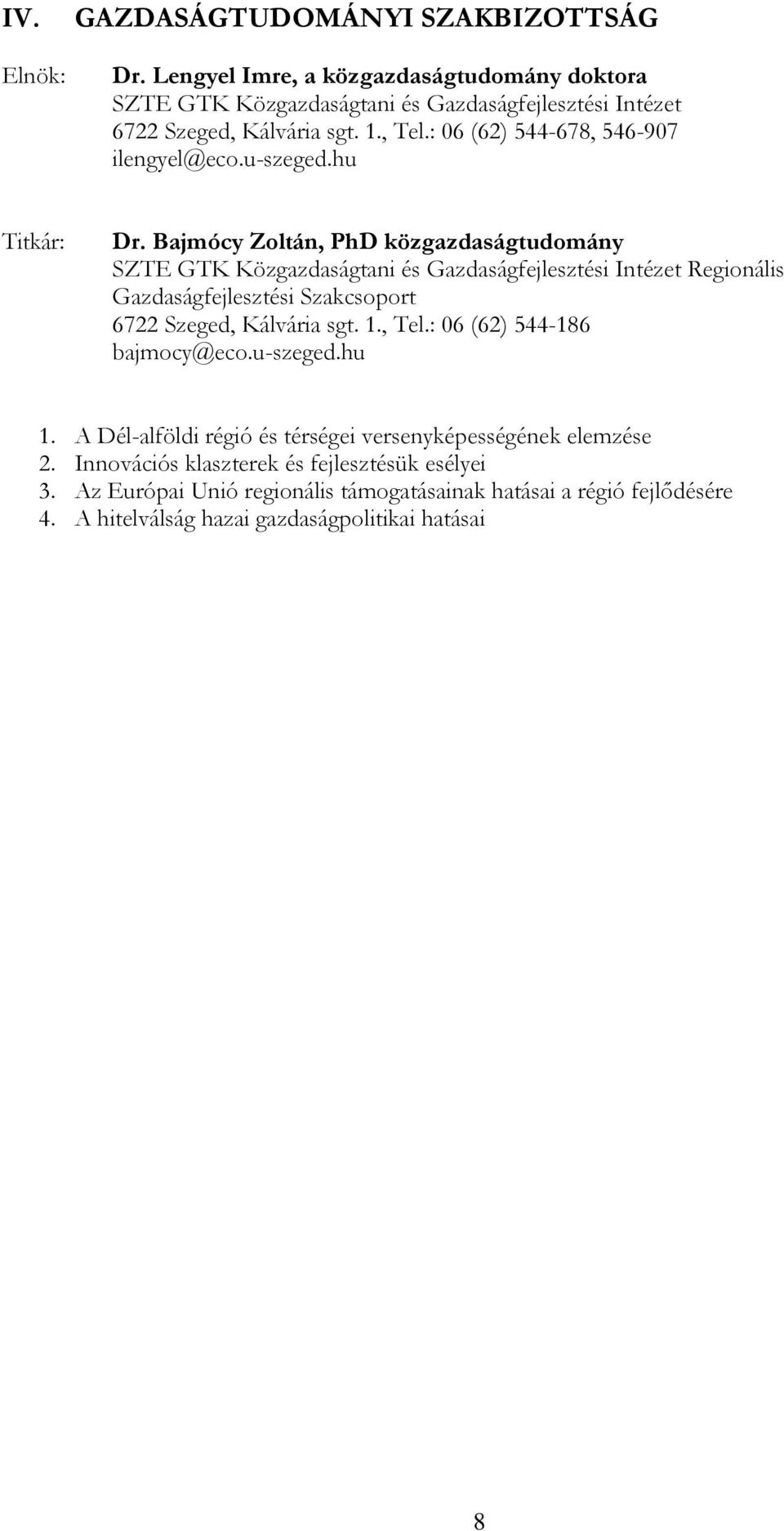 Bajmócy Zoltán, PhD közgazdaságtudomány SZTE GTK Közgazdaságtani és Gazdaságfejlesztési Intézet Regionális Gazdaságfejlesztési Szakcsoport 6722 Szeged, Kálvária sgt. 1.