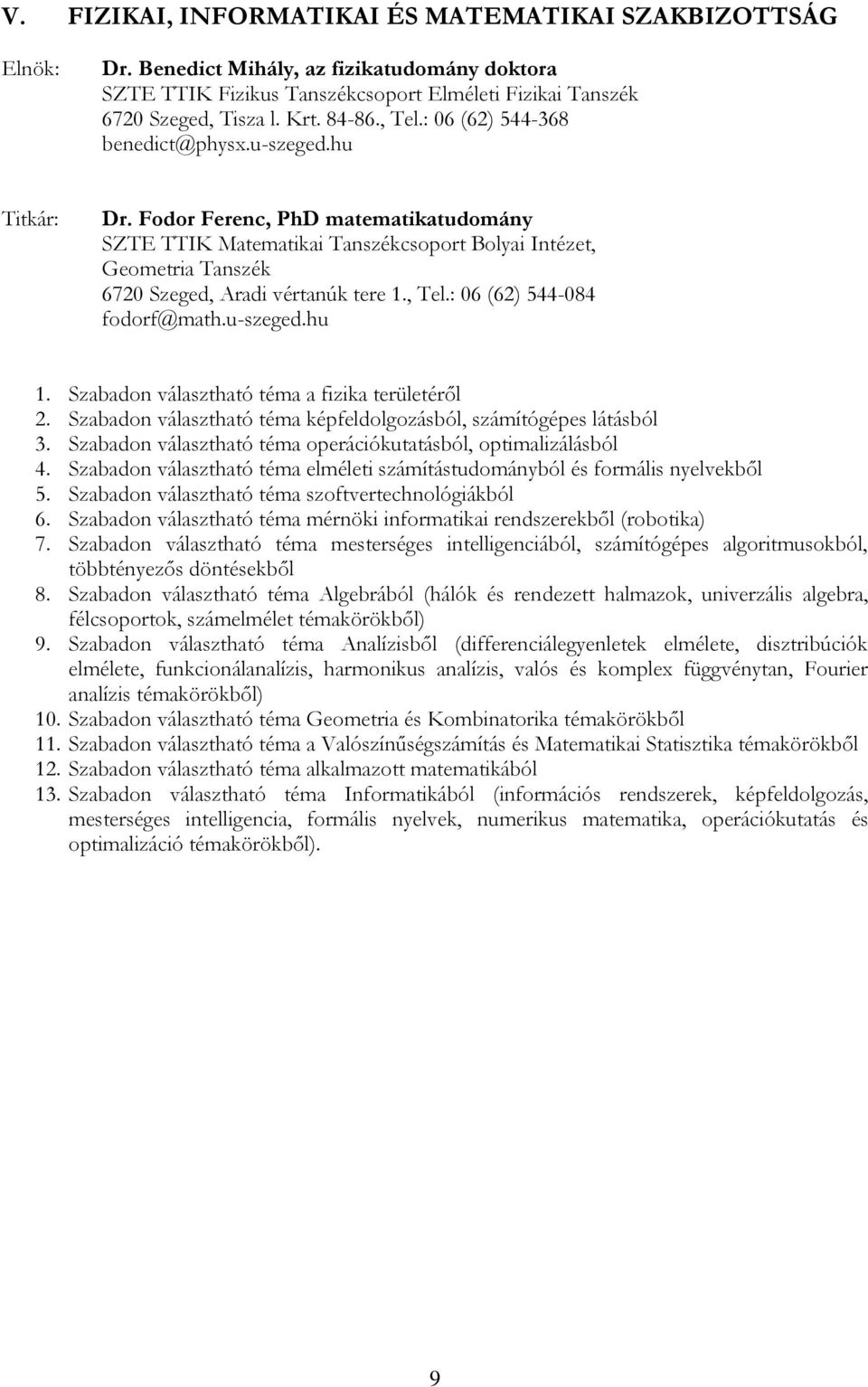 : 06 (62) 544-084 fodorf@math.u-szeged.hu 1. Szabadon választható téma a fizika területéről 2. Szabadon választható téma képfeldolgozásból, számítógépes látásból 3.