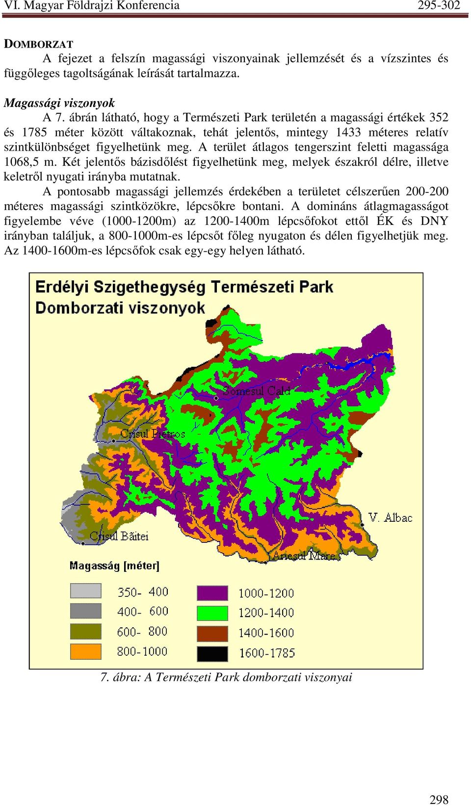 A terület átlagos tengerszint feletti magassága 1068,5 m. Két jelentıs bázisdılést figyelhetünk meg, melyek északról délre, illetve keletrıl nyugati irányba mutatnak.