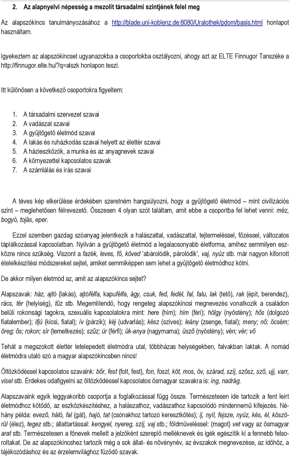 Itt különösen a következő csoportokra figyeltem: 1. A társadalmi szervezet szavai 2. A vadászat szavai 3. A gyűjtögető életmód szavai 4. A lakás és ruházkodás szavai helyett az élettér szavai 5.