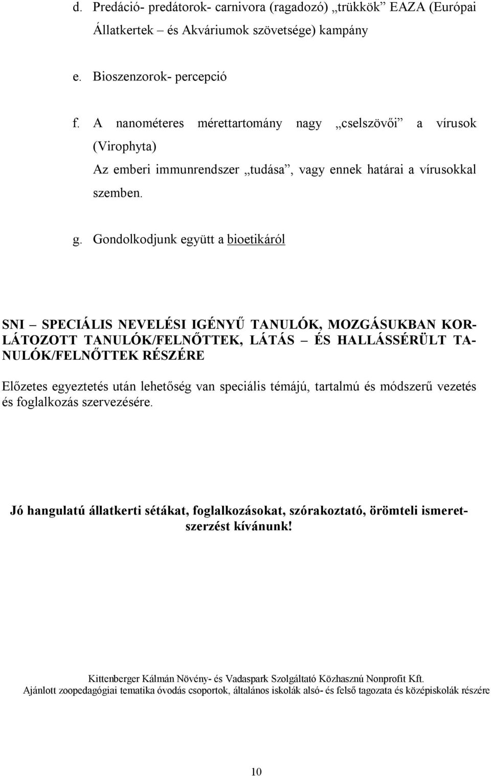 Gondolkodjunk együtt a bioetikáról SNI SPECIÁLIS NEVELÉSI IGÉNYŰ TANULÓK, MOZGÁSUKBAN KOR- LÁTOZOTT TANULÓK/FELNŐTTEK, LÁTÁS ÉS HALLÁSSÉRÜLT TA- NULÓK/FELNŐTTEK