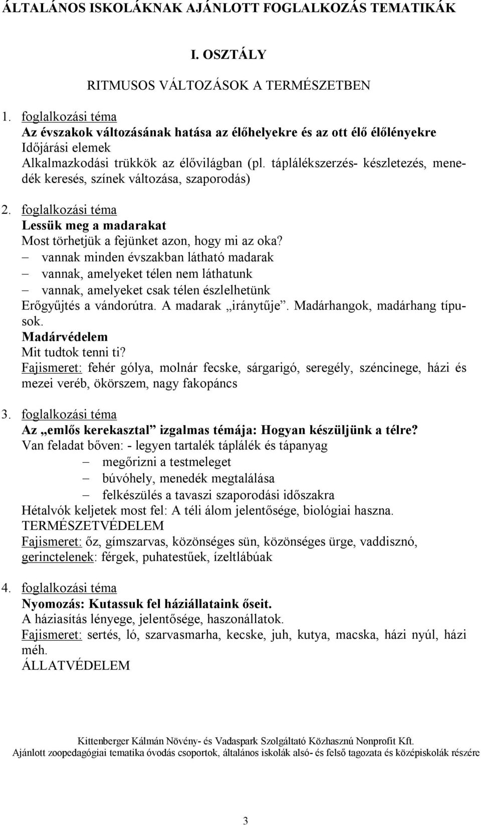 táplálékszerzés- készletezés, menedék keresés, színek változása, szaporodás) Lessük meg a madarakat Most törhetjük a fejünket azon, hogy mi az oka?