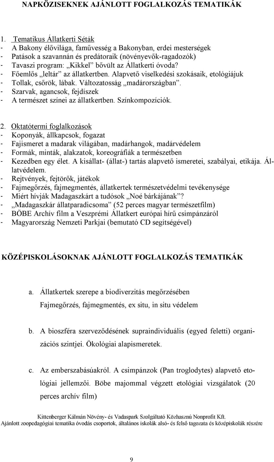 óvoda? - Főemlős leltár az állatkertben. Alapvető viselkedési szokásaik, etológiájuk - Tollak, csőrök, lábak. Változatosság madárországban.