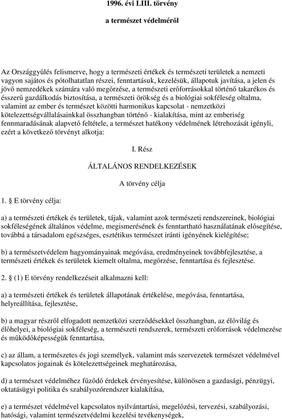 javítása, a jelen és jövő nemzedékek számára való megőrzése, a természeti erőforrásokkal történő takarékos és ésszerű gazdálkodás biztosítása, a természeti örökség és a biológiai sokféleség oltalma,