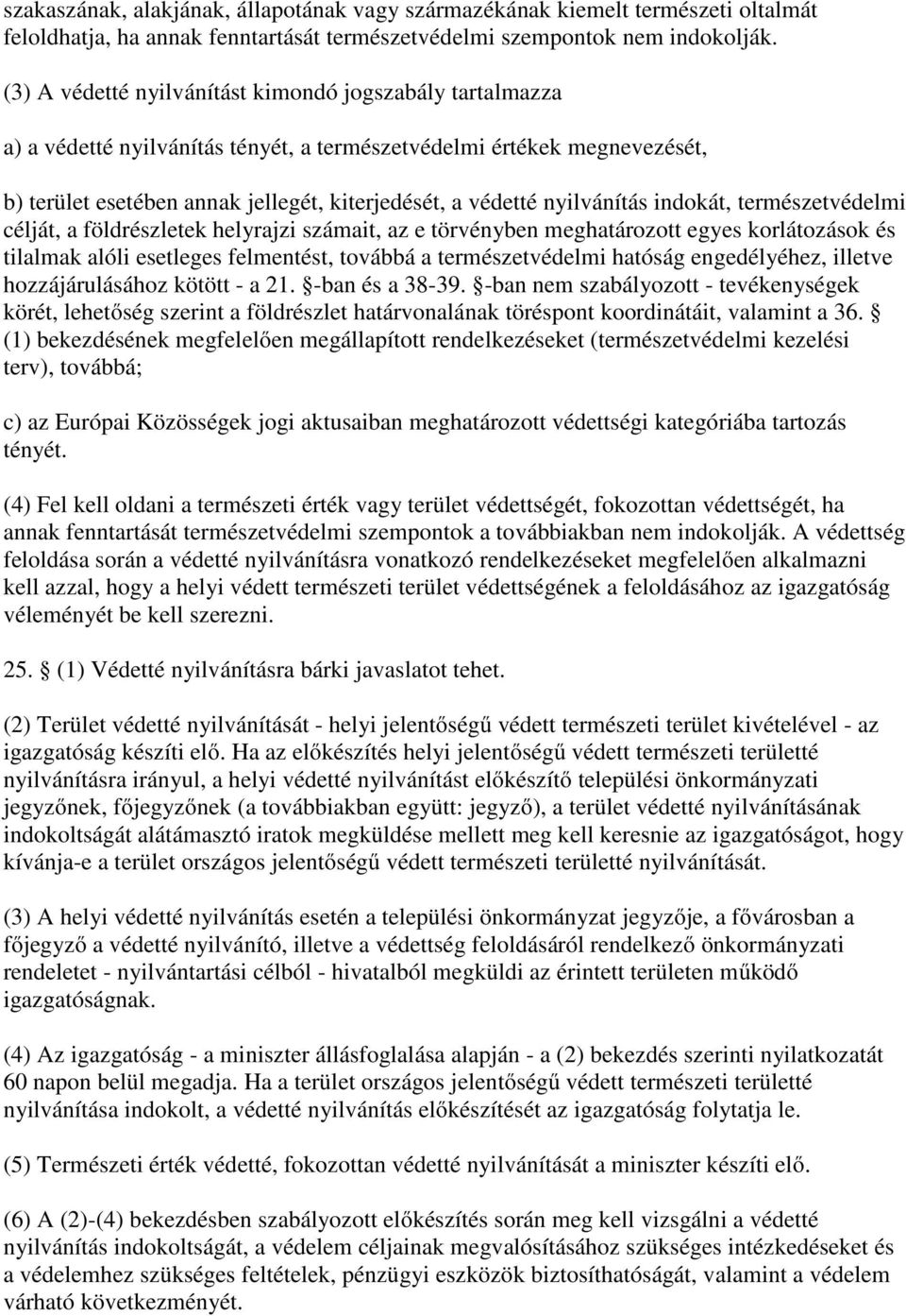 nyilvánítás indokát, természetvédelmi célját, a földrészletek helyrajzi számait, az e törvényben meghatározott egyes korlátozások és tilalmak alóli esetleges felmentést, továbbá a természetvédelmi