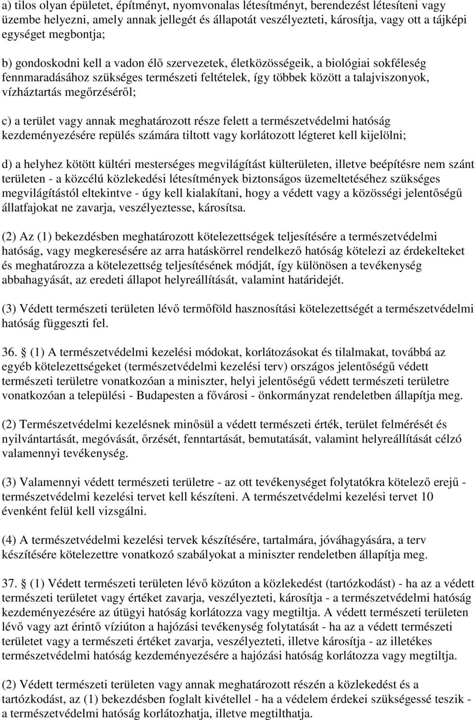 megőrzéséről; c) a terület vagy annak meghatározott része felett a természetvédelmi hatóság kezdeményezésére repülés számára tiltott vagy korlátozott légteret kell kijelölni; d) a helyhez kötött